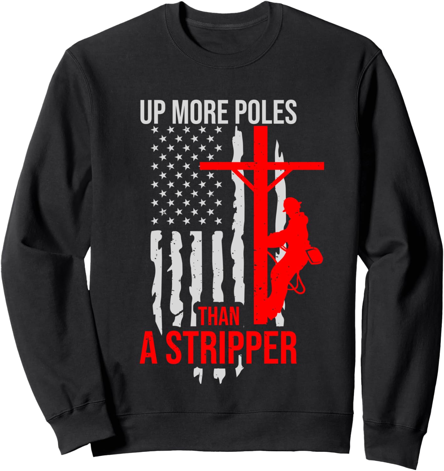Up More Poles Than A Stripper Funny Power Lineman Sweatshirt - Sweatshirt | Black