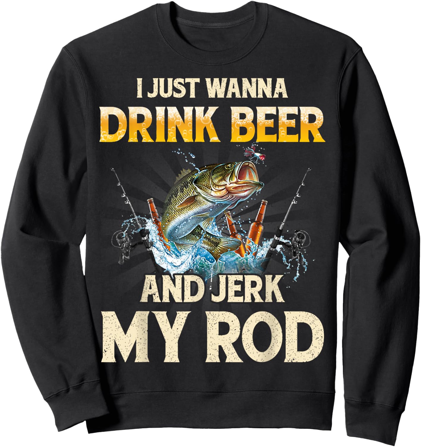I Just Wanna Drink Beer And Jerk My Rod Funny Fishing Lover Sweatshirt - Sweatshirt | Black