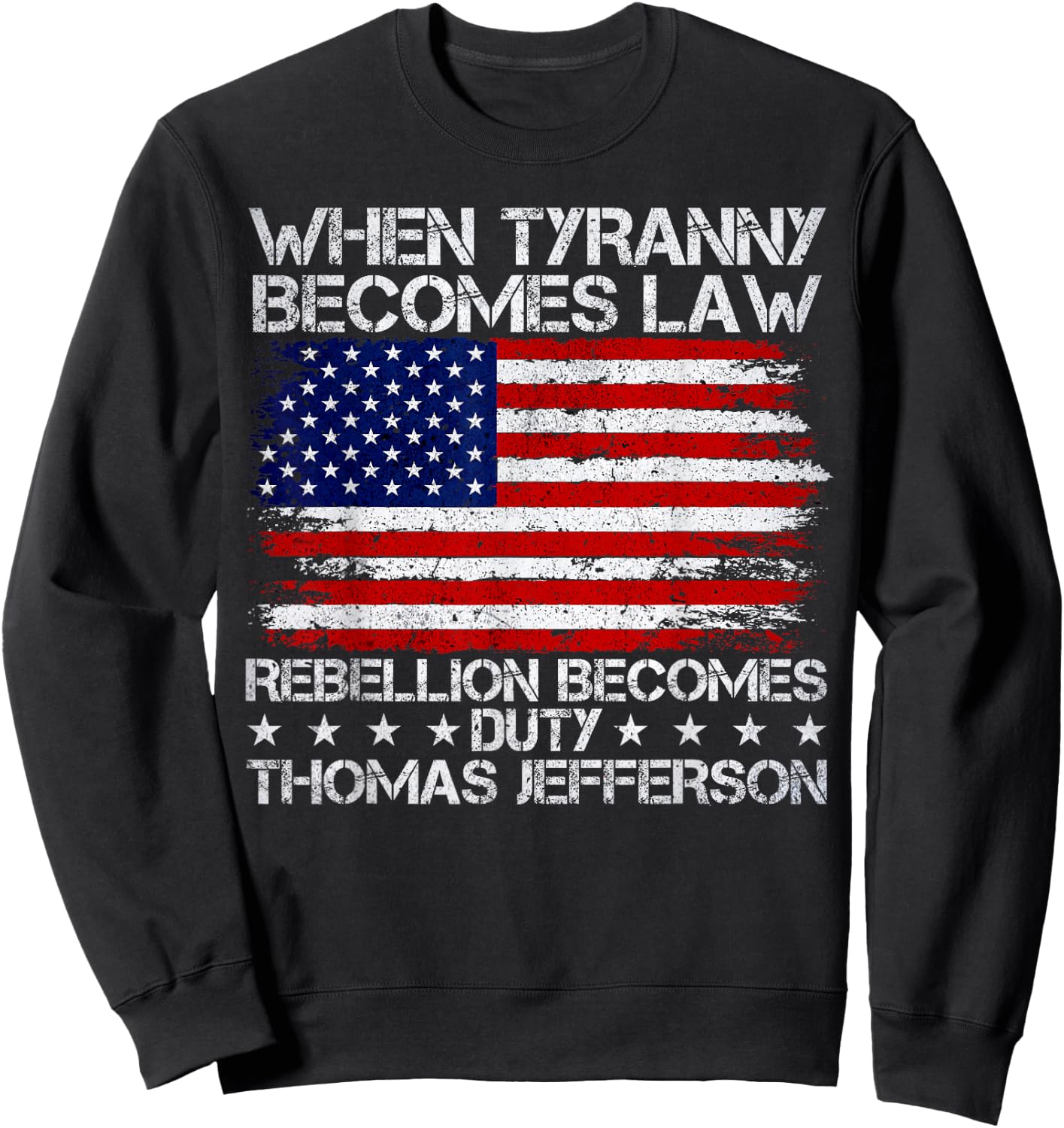 When Tyranny Becomes Law Rebellion Becomes Duty, Patriotic Sweatshirt - Sweatshirt | Black
