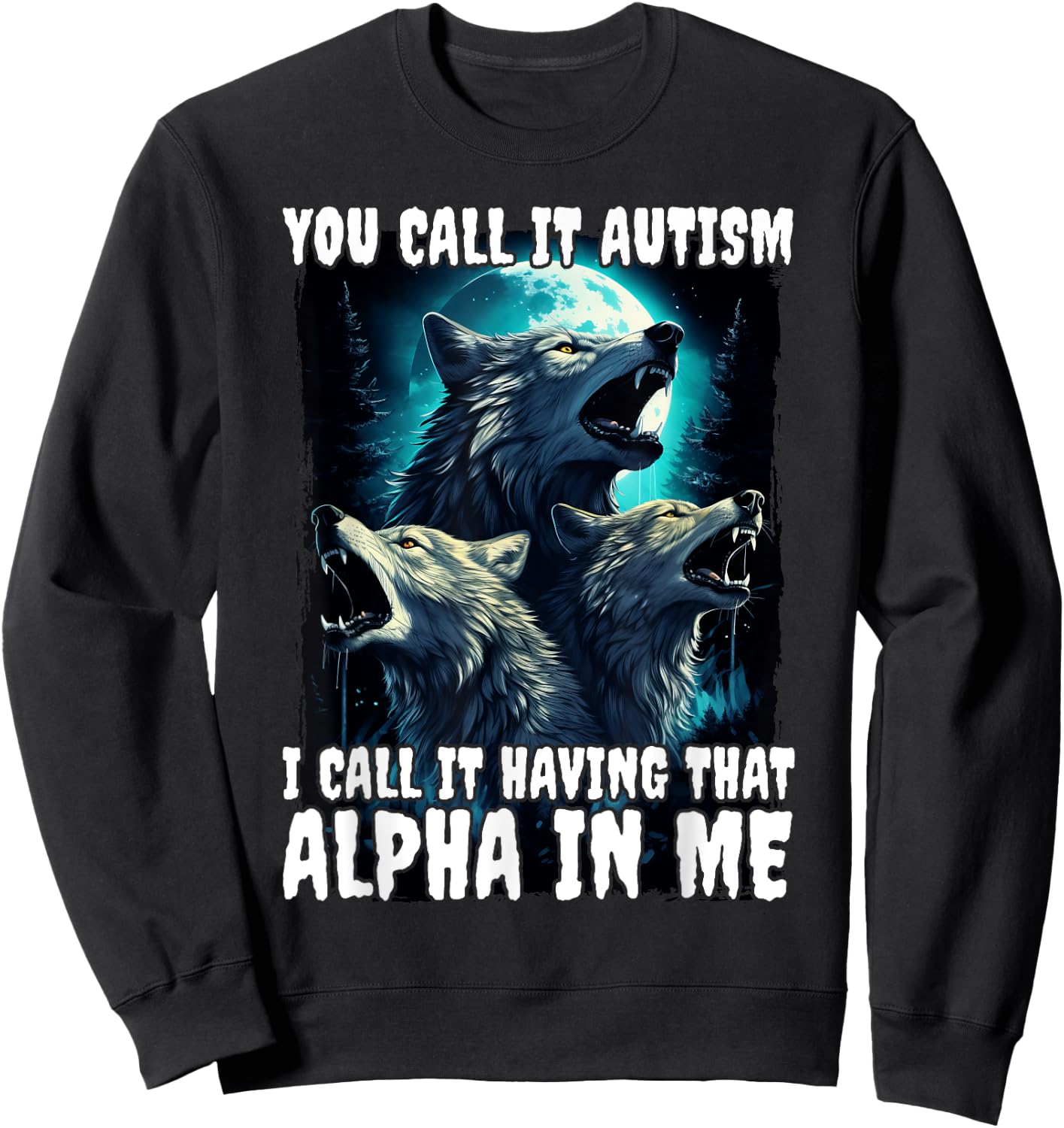 You Call It Autism I Call It Having That Alpha In Me Sweatshirt - Sweatshirt | Black