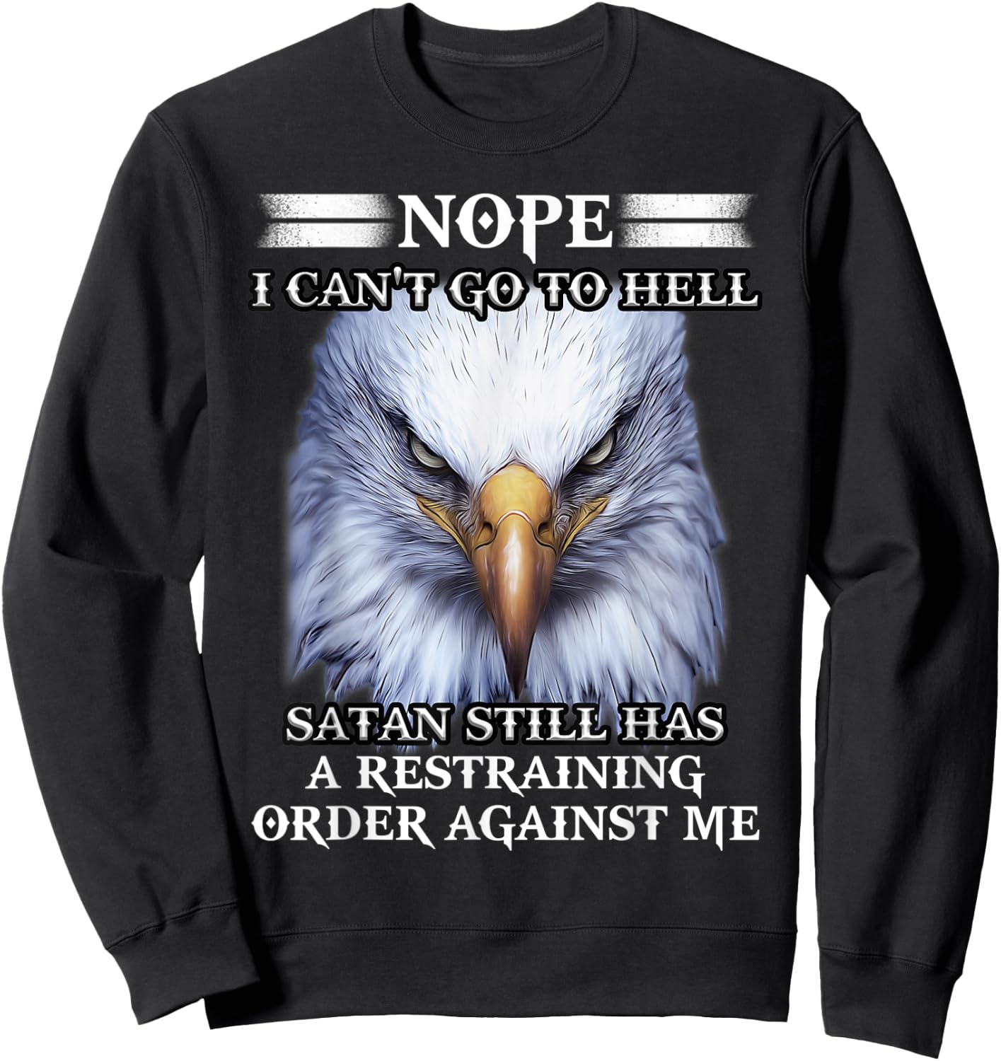 Eagle Nope I Can't Go To Hell Satan Still Has A Restraining Sweatshirt - Sweatshirt | Black