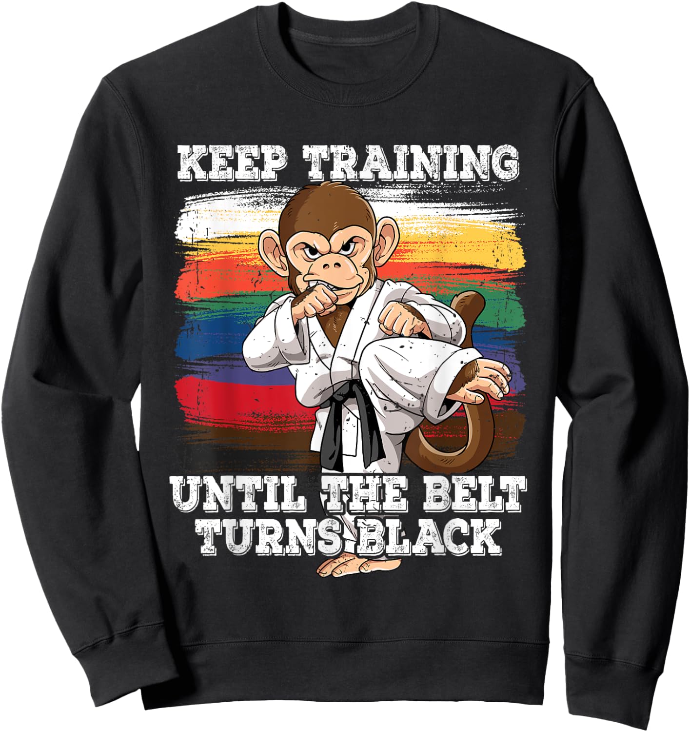 Karate Keep Training Until The Belt Turns Black Sweatshirt - Sweatshirt | Black