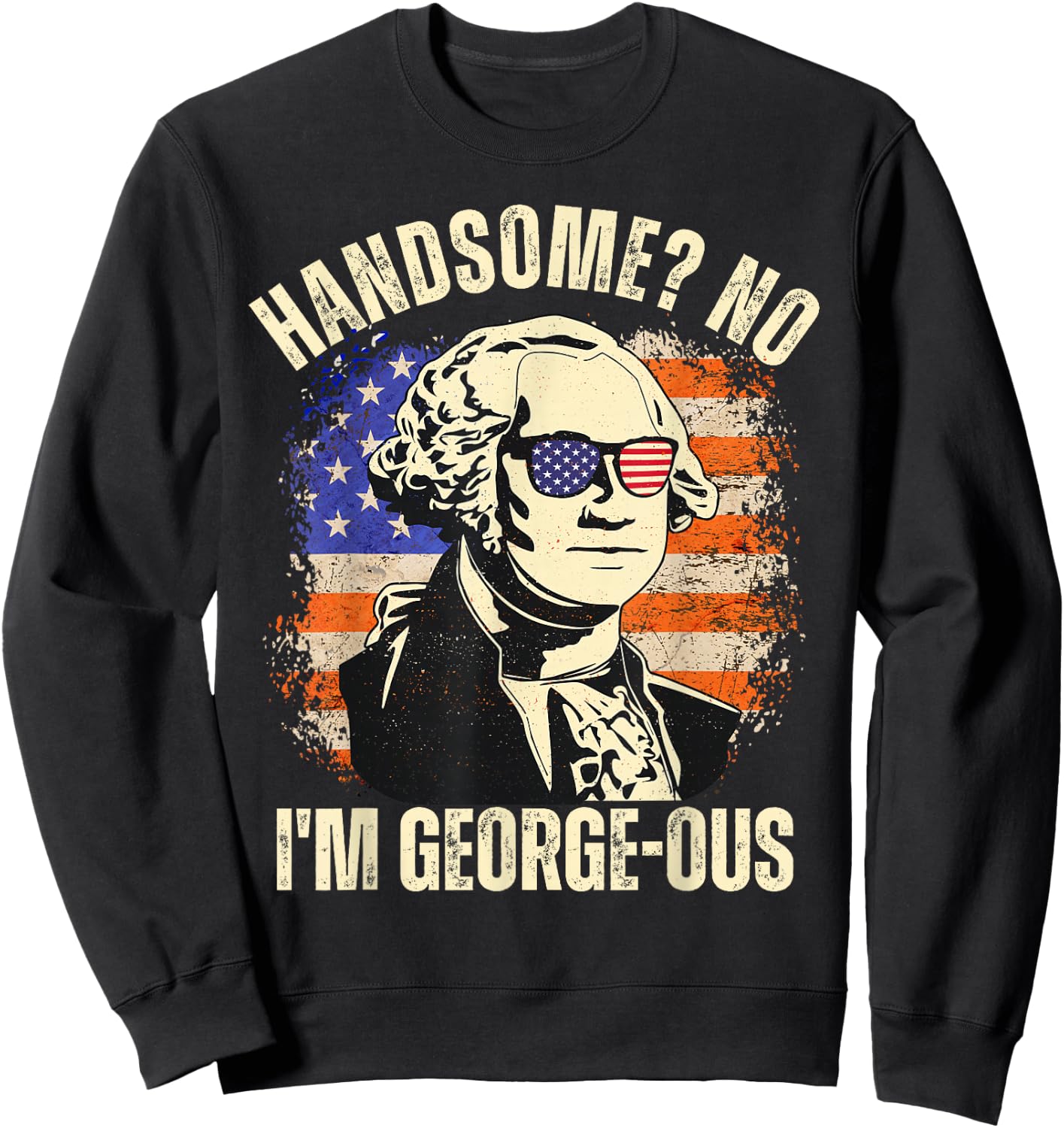 Handsome No I'm Georgeous George Washington 4th of July 1776 Sweatshirt - Sweatshirt | Black