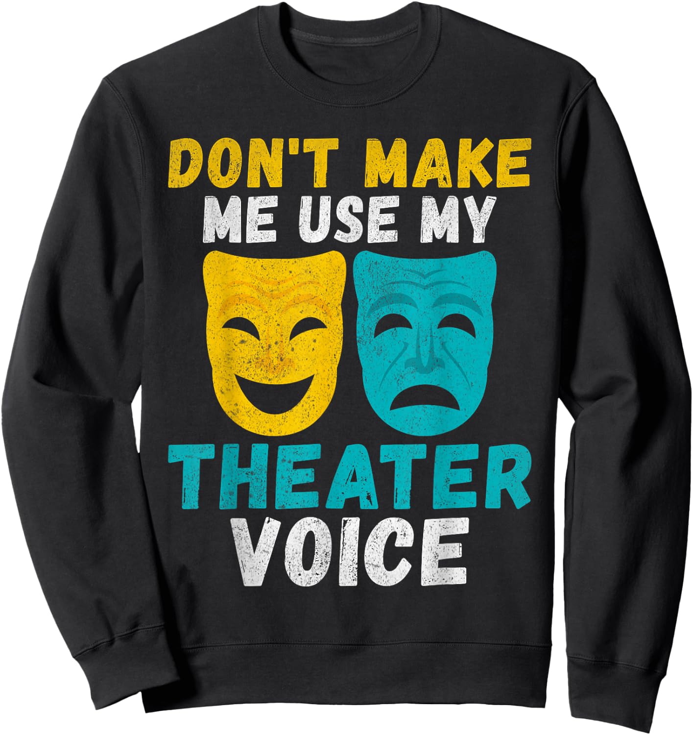 Dont make me use my Theater Voice Theater Sweatshirt - Sweatshirt | Black