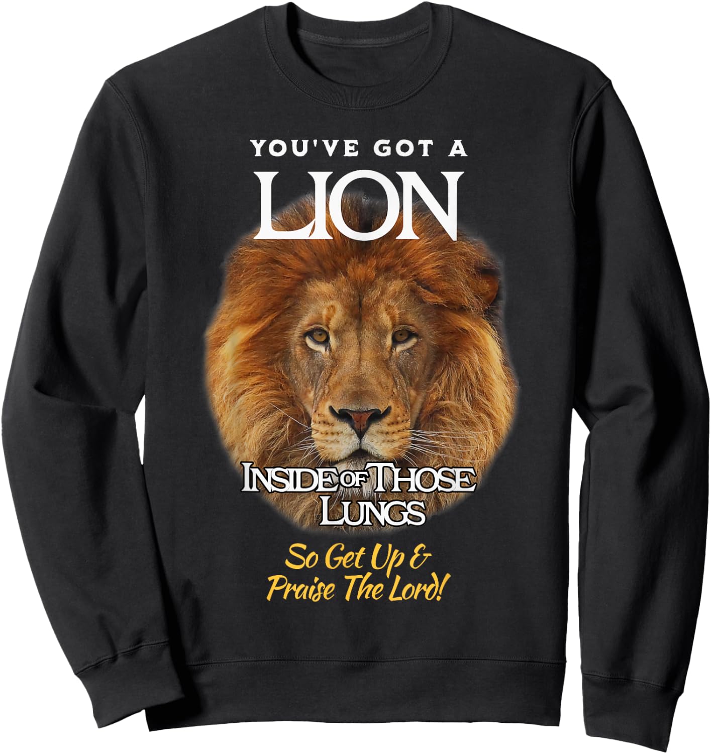 You've Got A Lion Inside of Those Lungs So Praise the LORD! Sweatshirt - Sweatshirt | Black