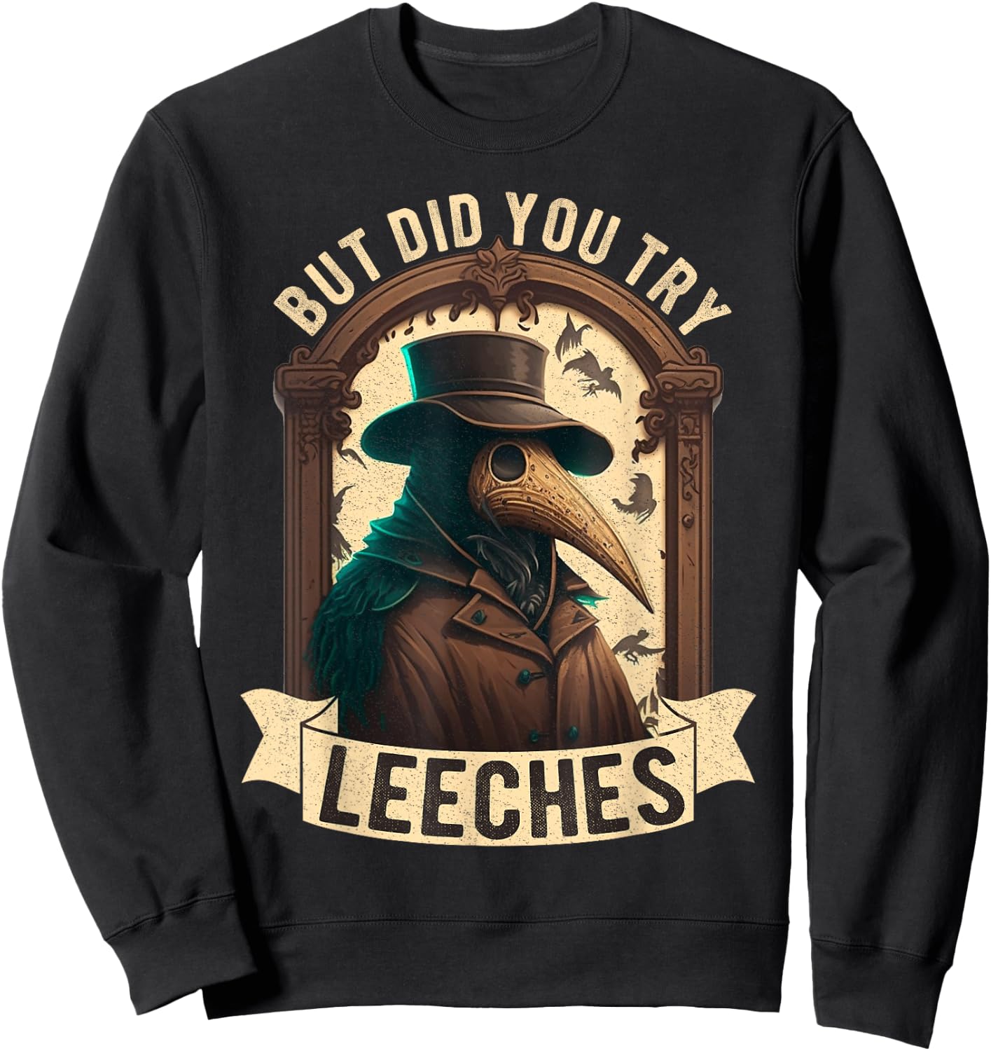 But Did You Try Leeches Plague Doctor Middle Age Medicines Sweatshirt - Sweatshirt | Black