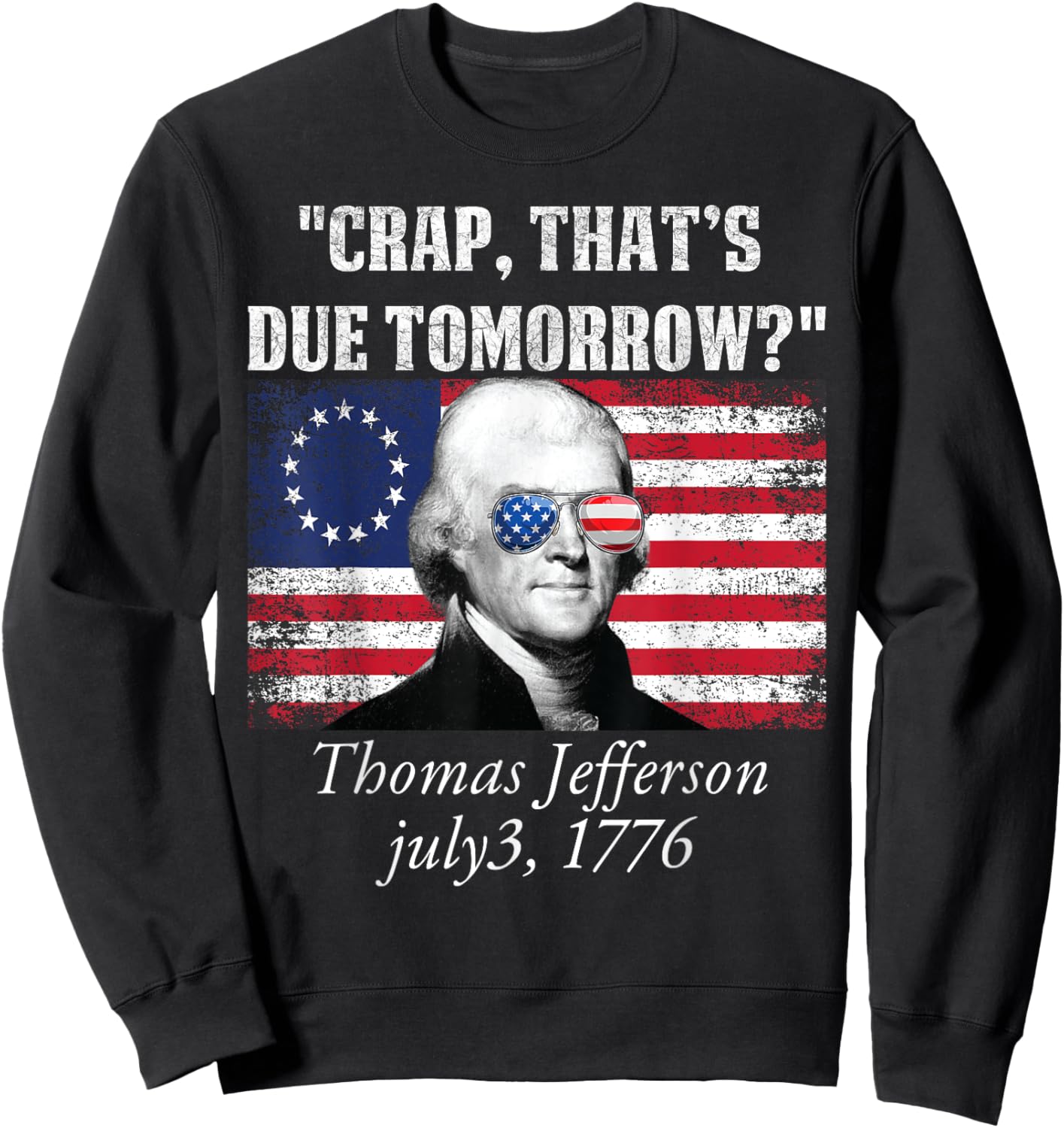 Crap that's due tomorrow thomas jefferson Funny 4th of July Women Men Sweatshirt - Sweatshirt | Black