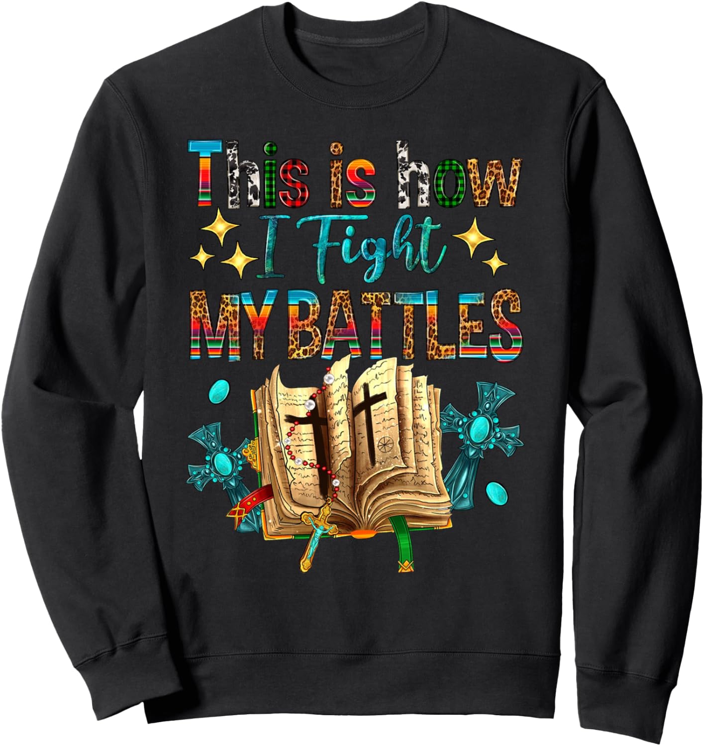 This Is How I Fight My Battles Bible Jesus Christian Cross Sweatshirt - Sweatshirt | Black