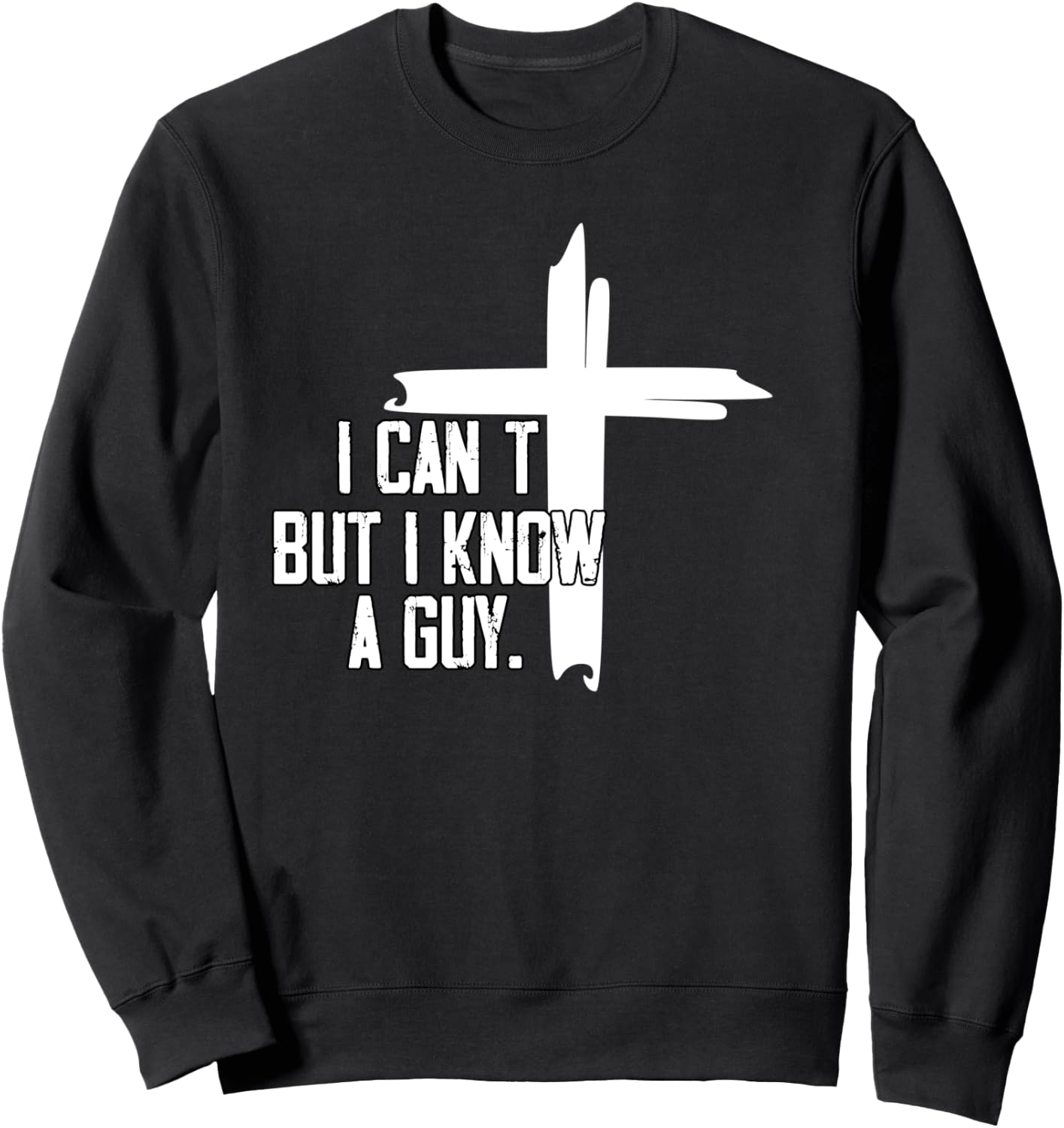 I Can't But I Know A Guy Jesus Cross Sweatshirt - Sweatshirt | Black