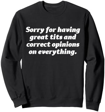 Sorry For Having Great Tits And Correct Opinions On Sweatshirt - Sweatshirt | Black
