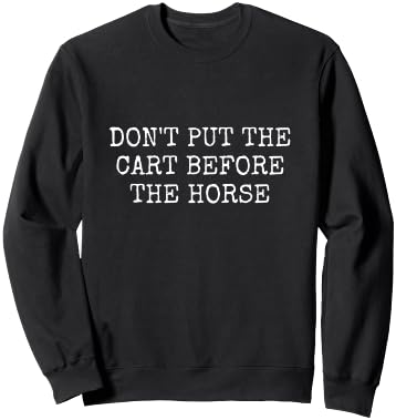 Don't Put the Cart Before the Horse Sweatshirt - Sweatshirt | Black