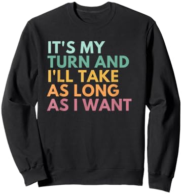 It's My Turn And I'll Take As Long As I Want Sweatshirt - Sweatshirt | Black