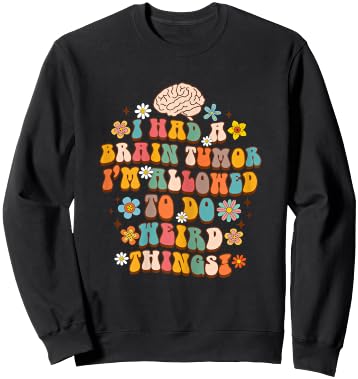 Surgery I Had A Brain Tumor I'm Allowed To Do Weird Things Sweatshirt - Sweatshirt | Black