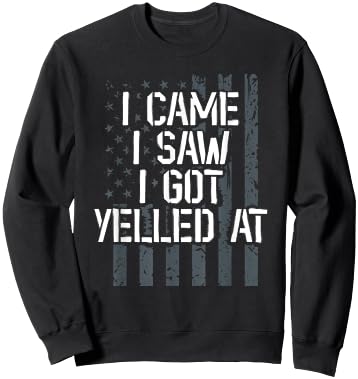 I Came I Saw I Got Yelled At. Veteran Veterans Day Sweatshirt - Sweatshirt | Black