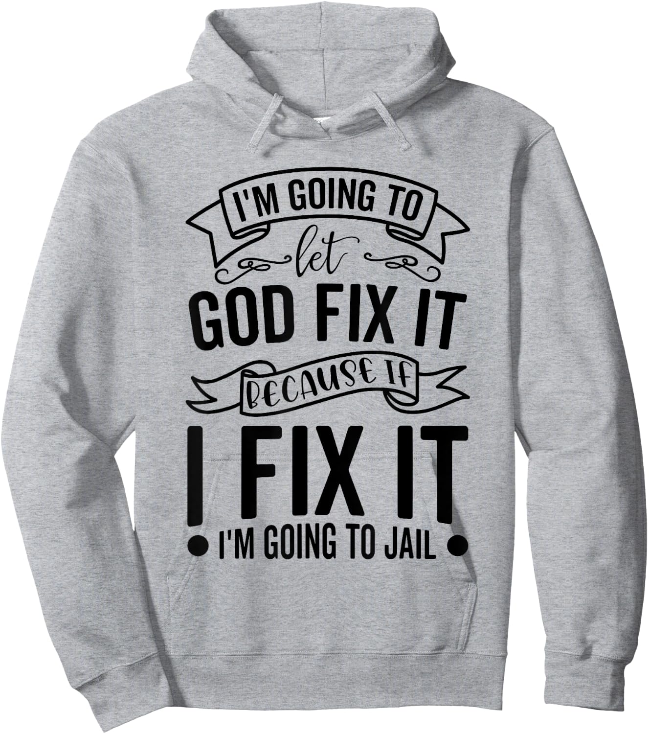 I'm Going To Let God Fix It If I Fix It I'm Going To Jail Hoodie - Hoodie | Ash