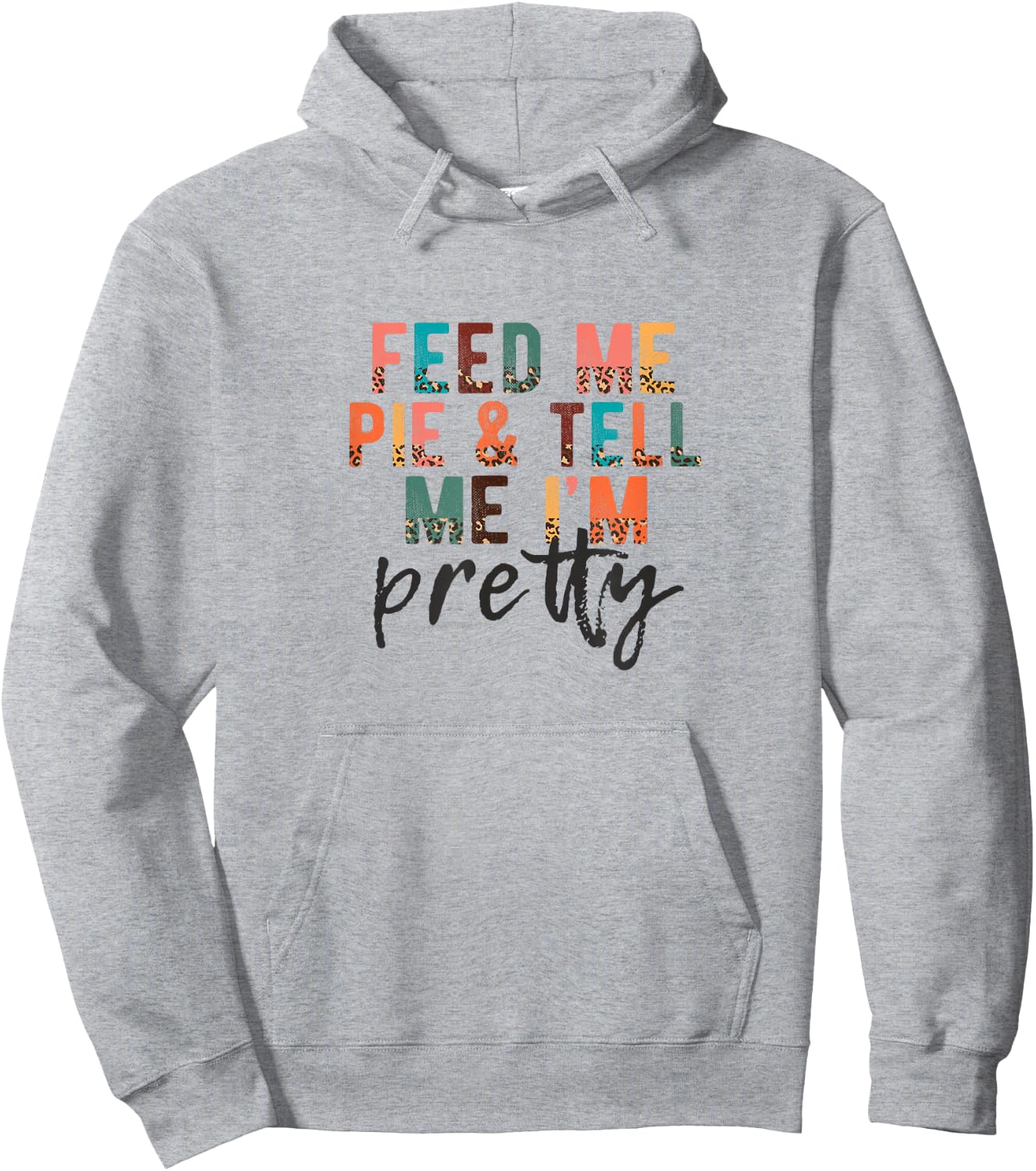 Feed Me Pie and Tell Me I'm Pretty, Funny Thanksgiving Hoodie - Hoodie | Ash