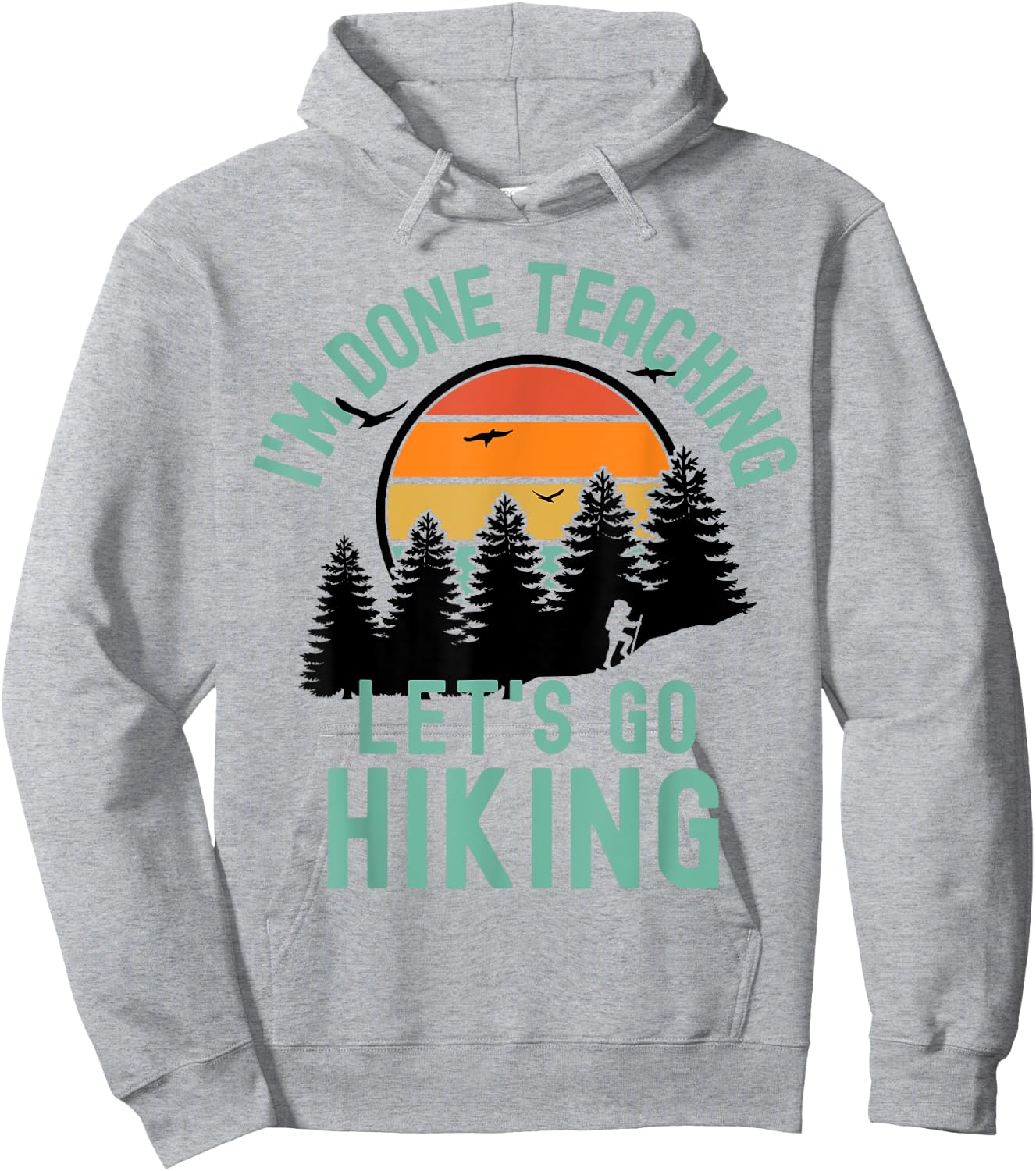 I'm Done Teaching Let's Go Hiking - Retired Teacher Men Women Hoodie - Hoodie | Ash