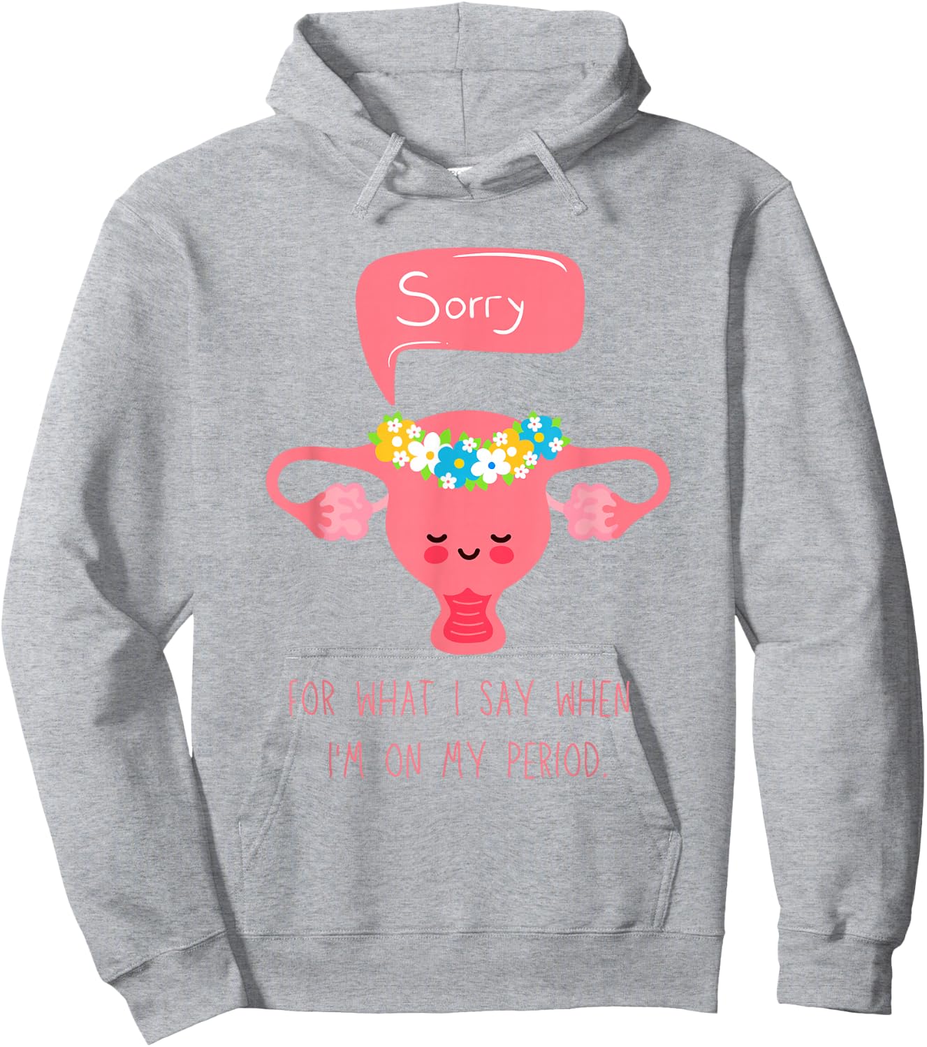 Menstruation, Sorry for What I Say when I'm on my Period Hoodie - Hoodie | Ash