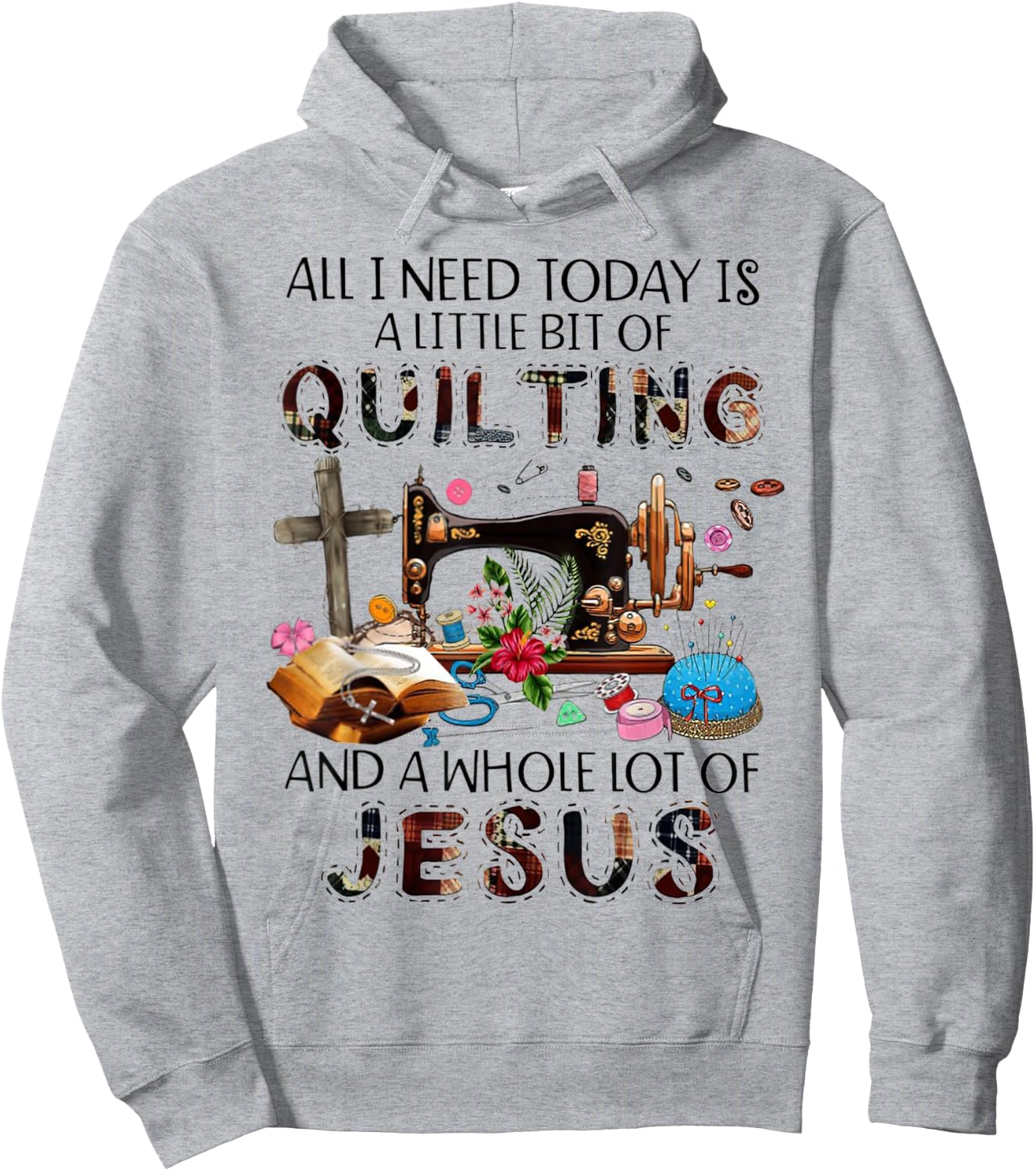 All I Need Today Is A Little Bit Of Quilting And Whole Jesus Hoodie - Hoodie | Ash