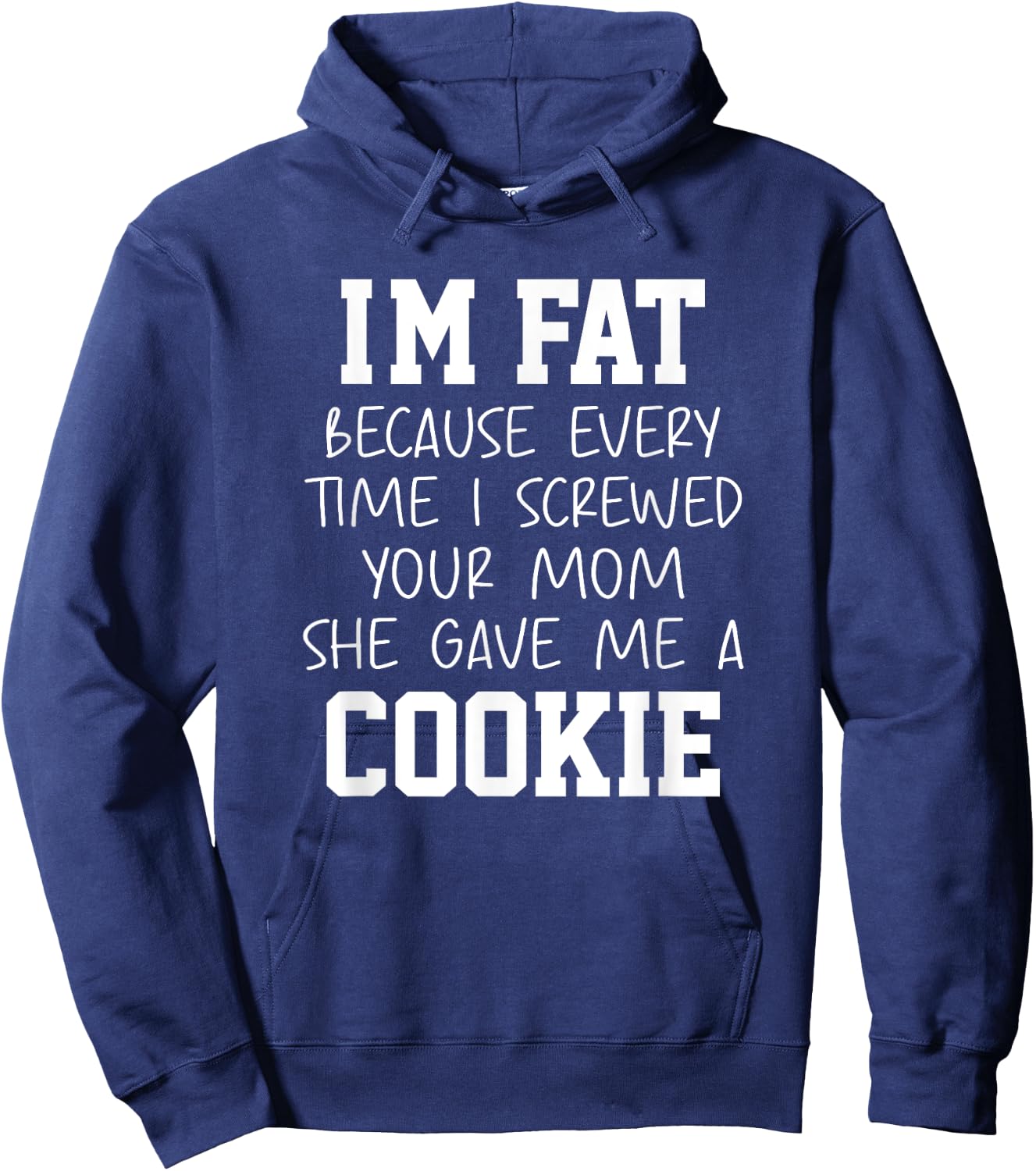 Funny I'm Fat Because Every Time I Screwed Your Mom Humor Hoodie - Hoodie | Navy
