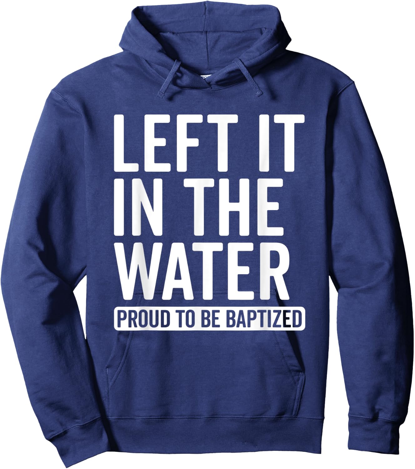 Left it in the Water Proud To Be Baptized in Christ Baptism Hoodie - Hoodie | Navy