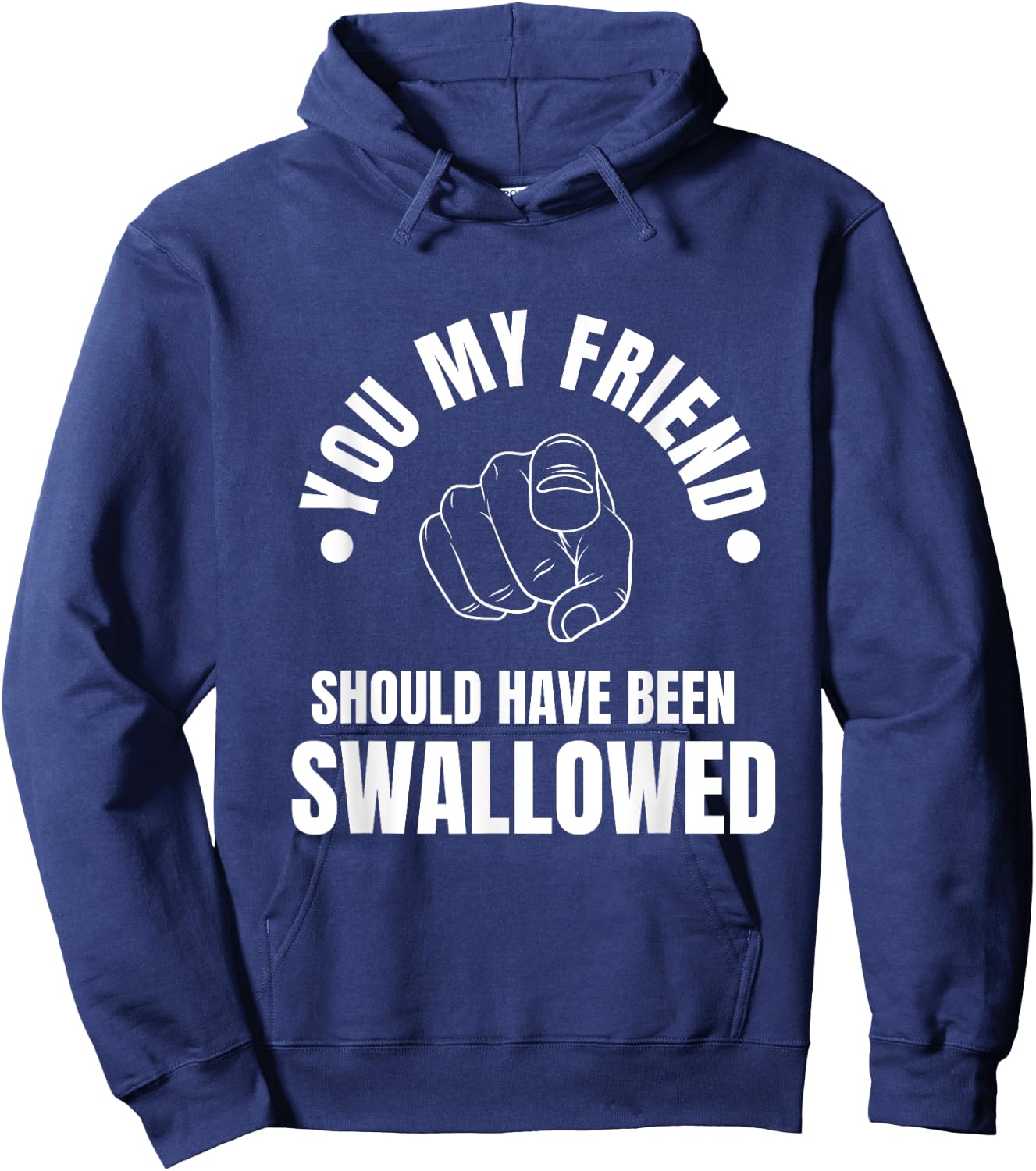 You My Friend Should Have Been Swallowed Sarcastic Humor Hoodie - Hoodie | Navy