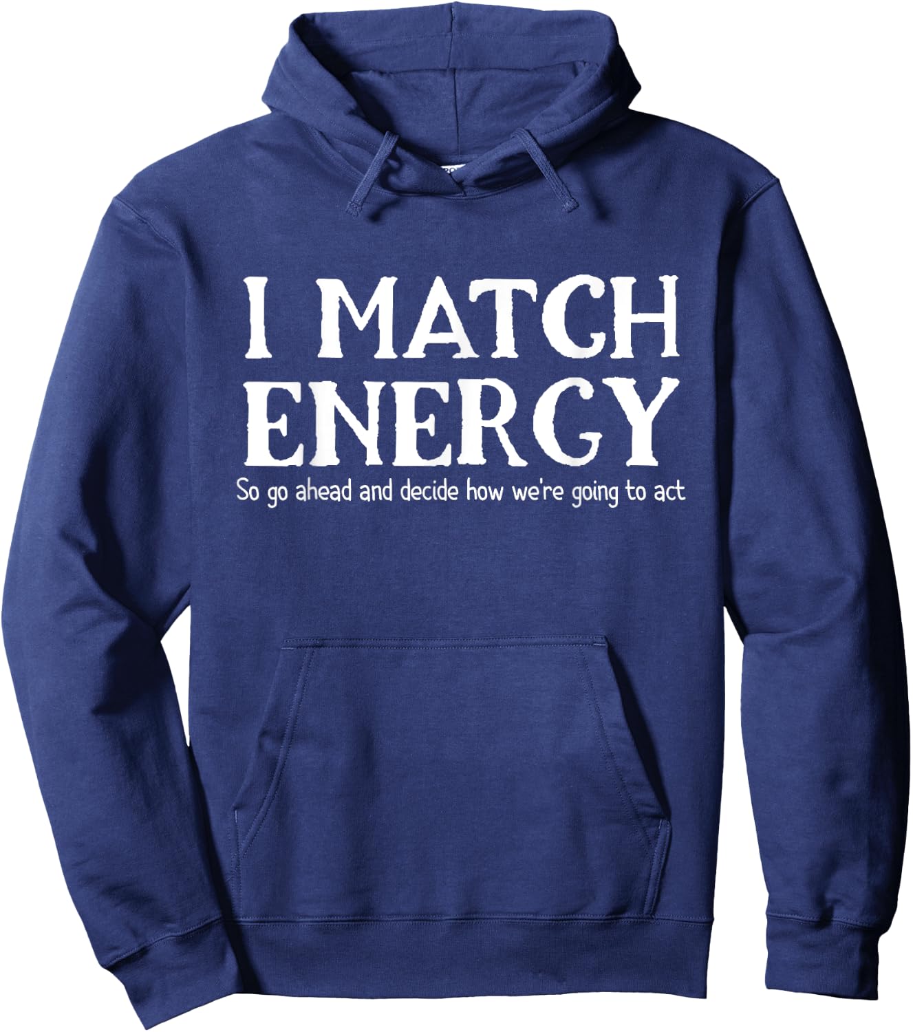 I Match Energies So You Go Ahead And Decide How We're Going Hoodie - Hoodie | Navy