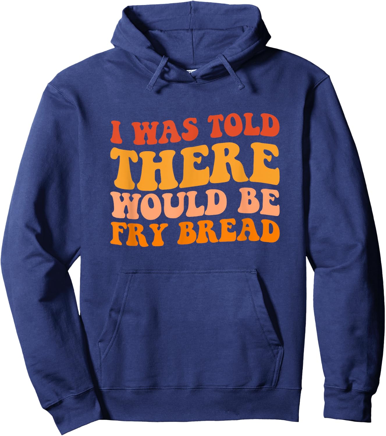 I was told there would be fry bread Native fry bread Hoodie - Hoodie | Navy
