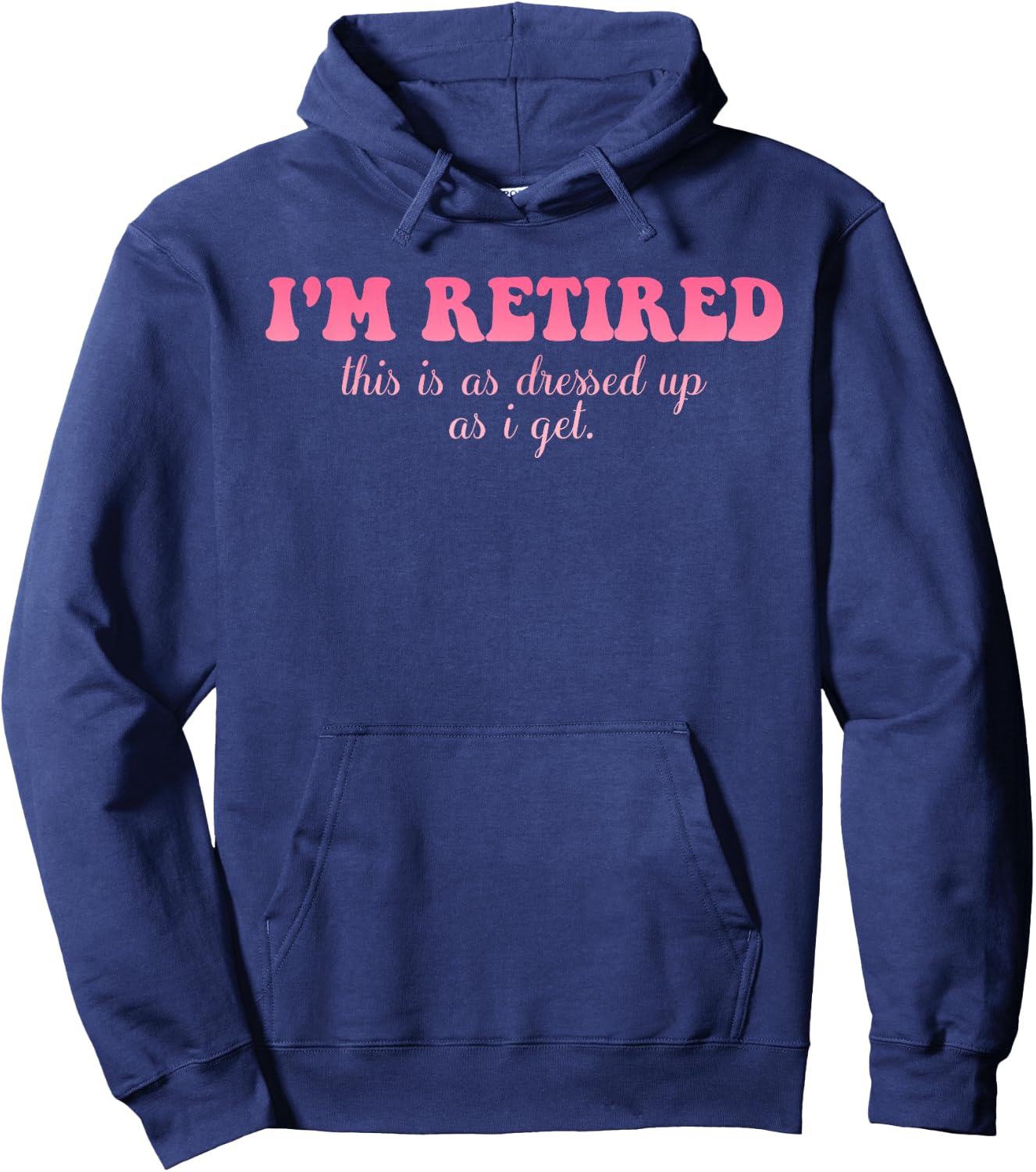 I'm Retired This Is As Dressed Up As I Get Quote Hoodie - Hoodie | Navy