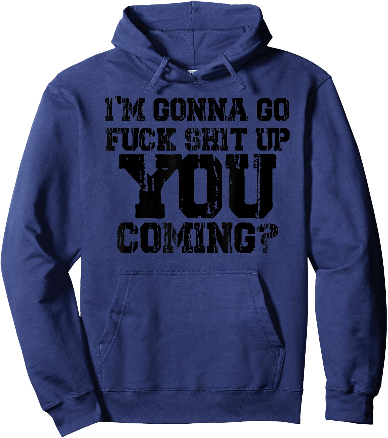 I'm Gonna Go Fuck Shit Up You Coming - Black graphic design. Hoodie - Hoodie | Navy