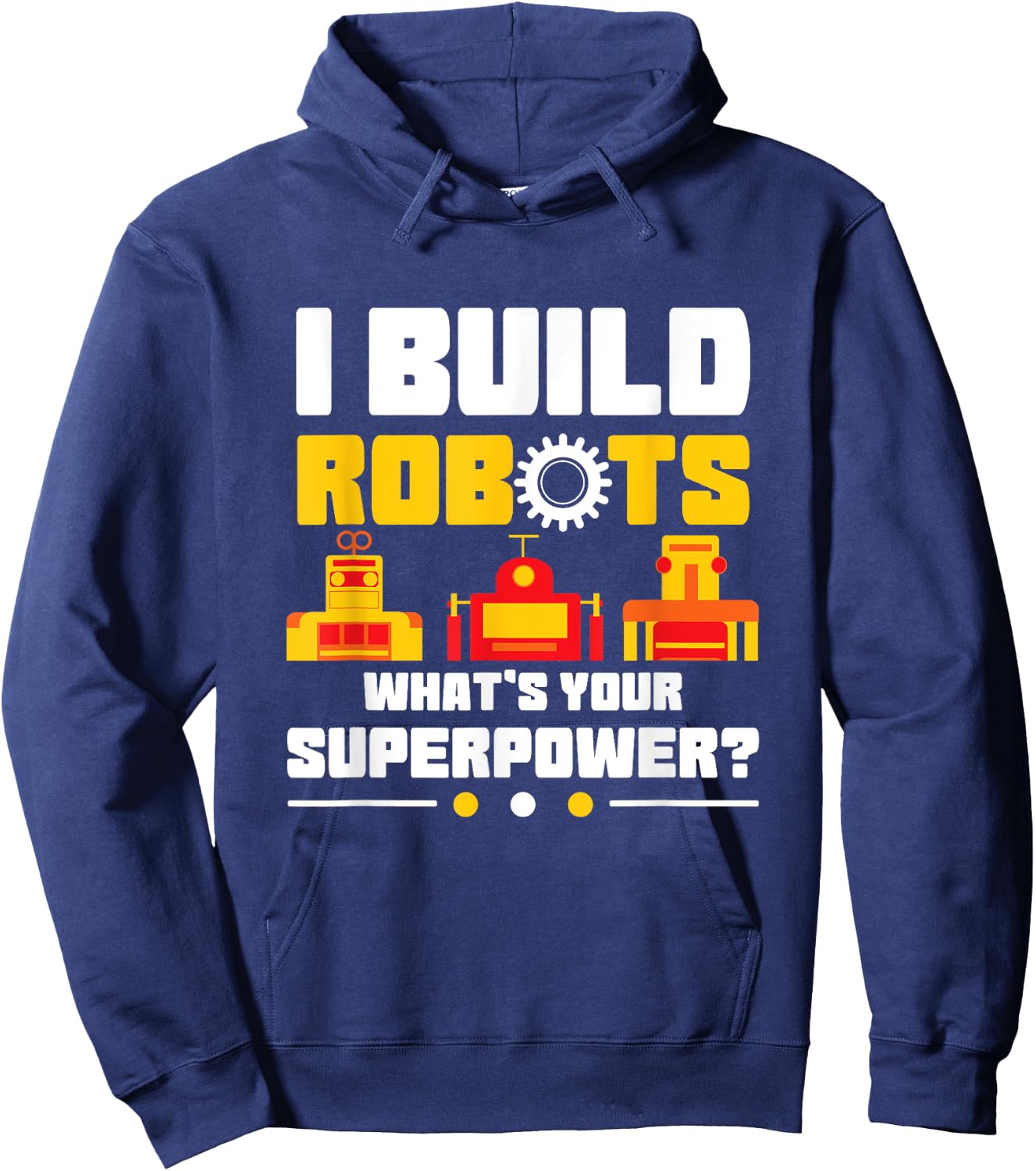 Robotics Lover Funny I Build Robots What's Your Superpower Hoodie - Hoodie | Navy