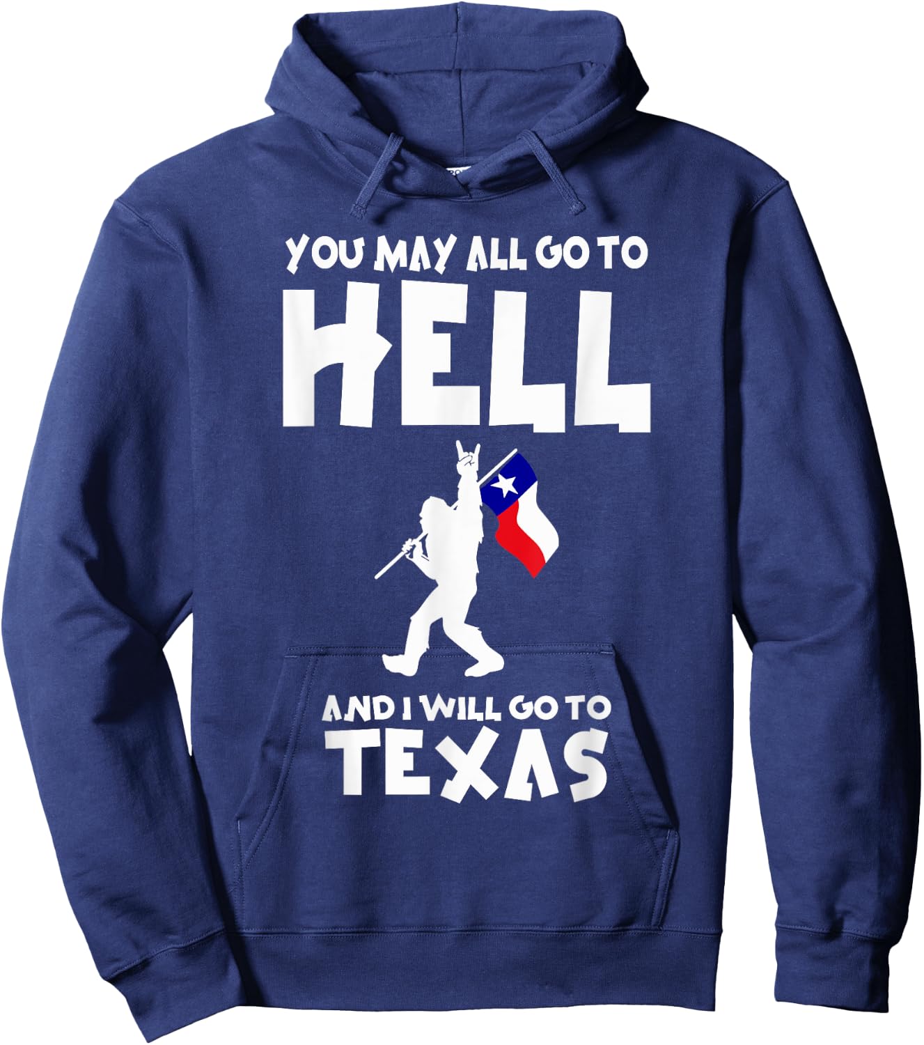 You May All Go To Hell And I Will Go To Texas Bigfoot Funny Hoodie - Hoodie | Navy