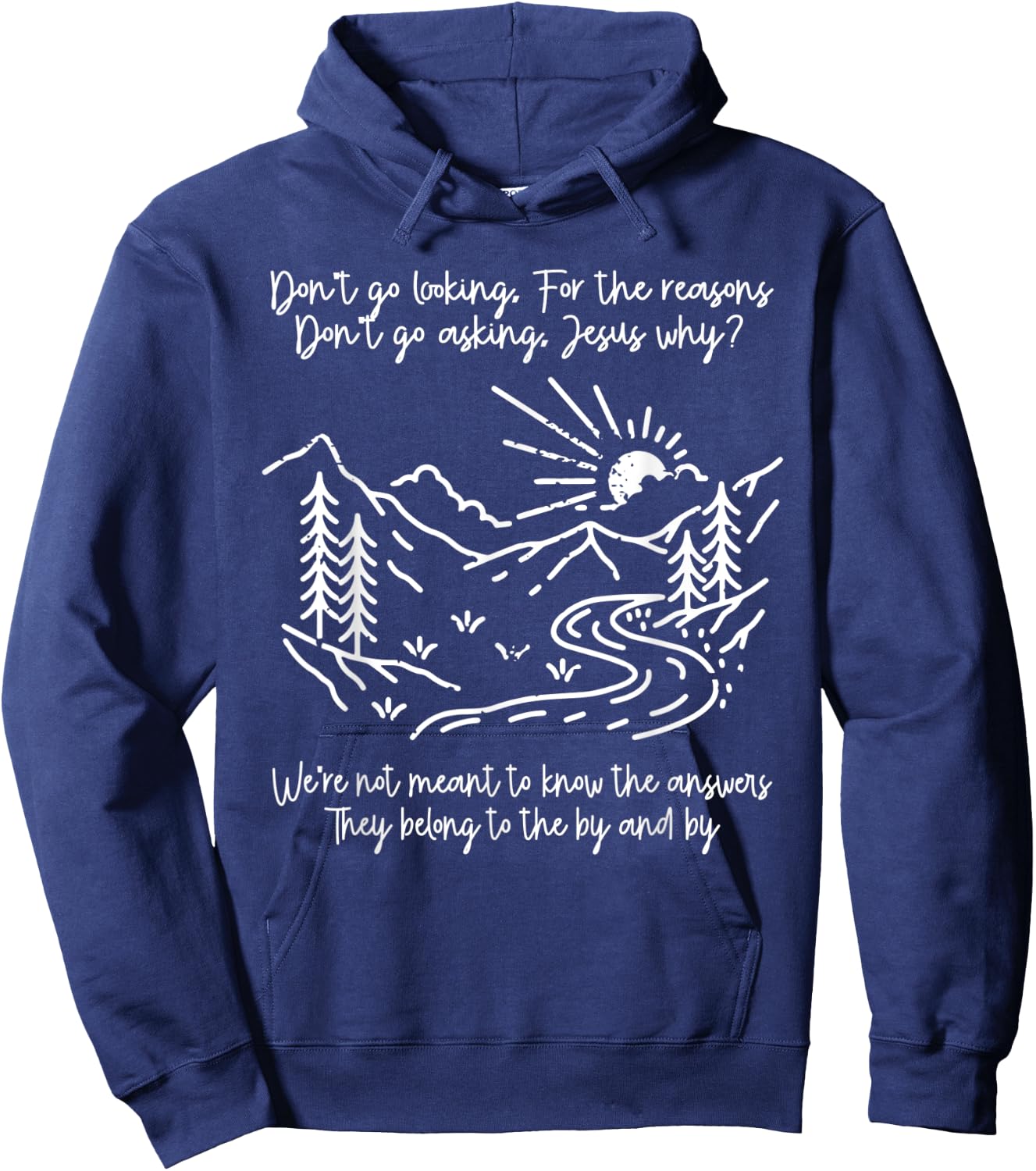 Don't Go Looking For The Reasons Don't Go Asking Jesus Why? Hoodie - Hoodie | Navy