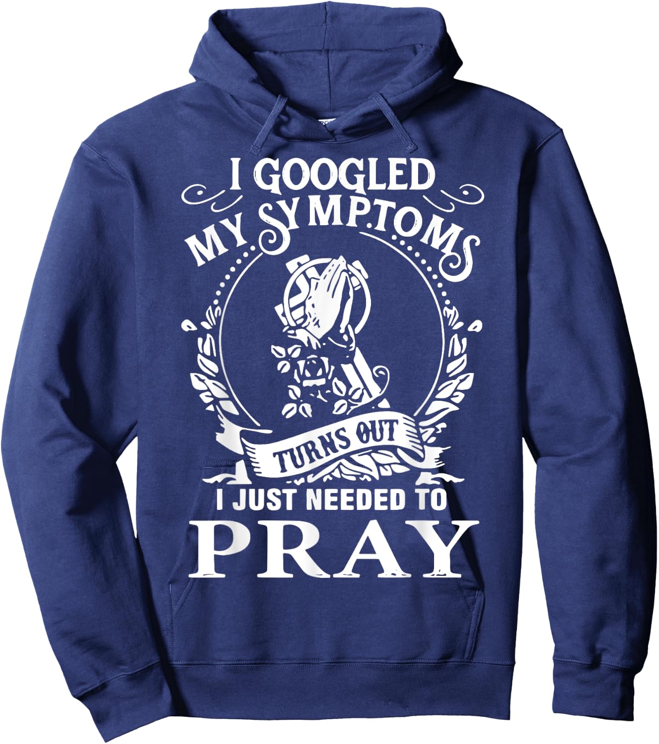 I Googled My Symptoms Turns Out I Just Needed To Pray Hoodie - Hoodie | Navy