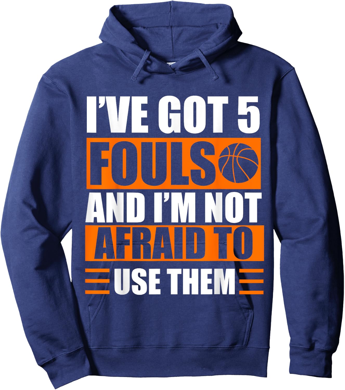 I’ve Got 5 Fouls And I’m Not Afraid To Use Them Basketball Hoodie - Hoodie | Navy