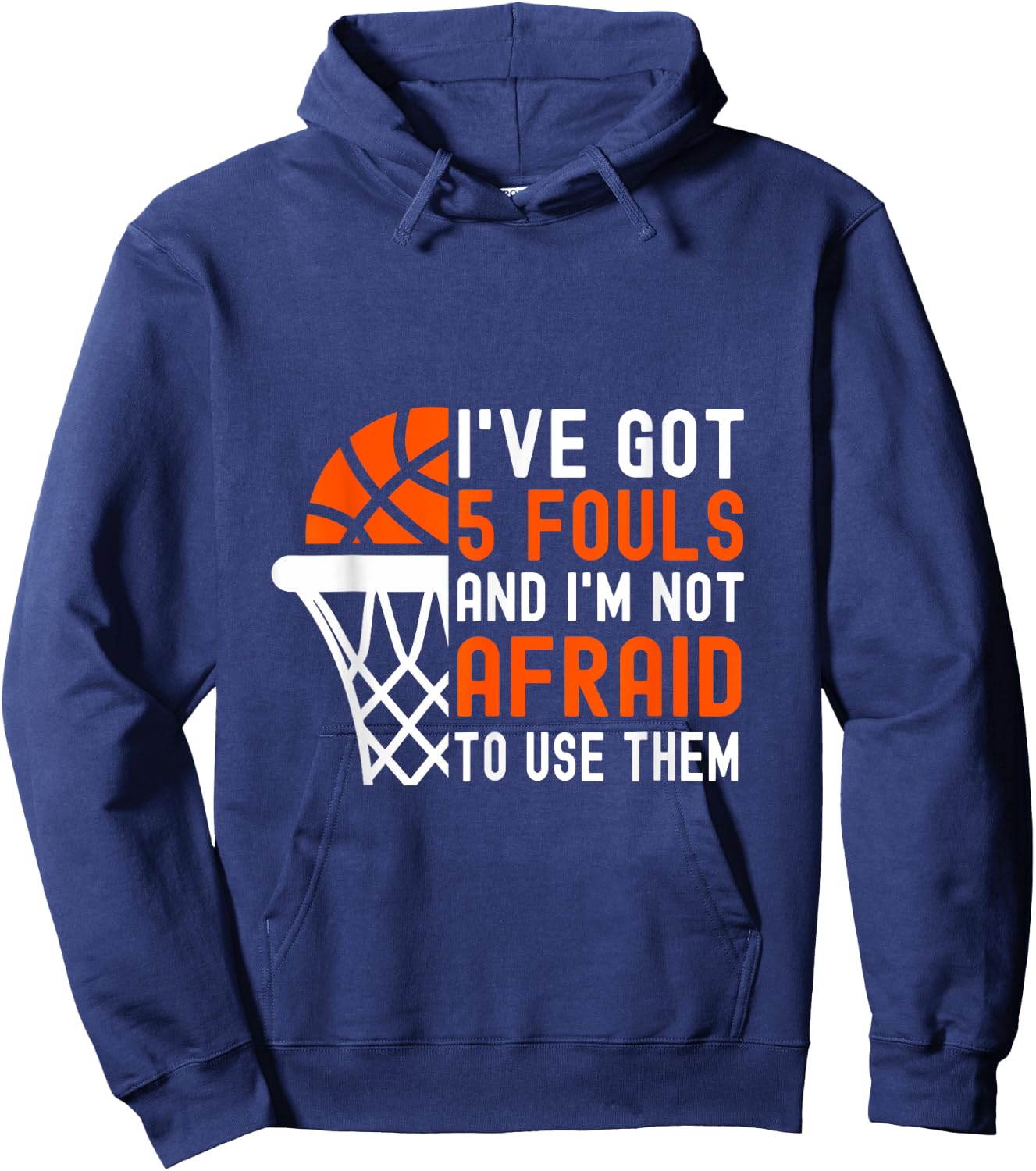 I’ve Got 5 Fouls And I’m Not Afraid To Use Them Basketball Hoodie - Hoodie | Navy