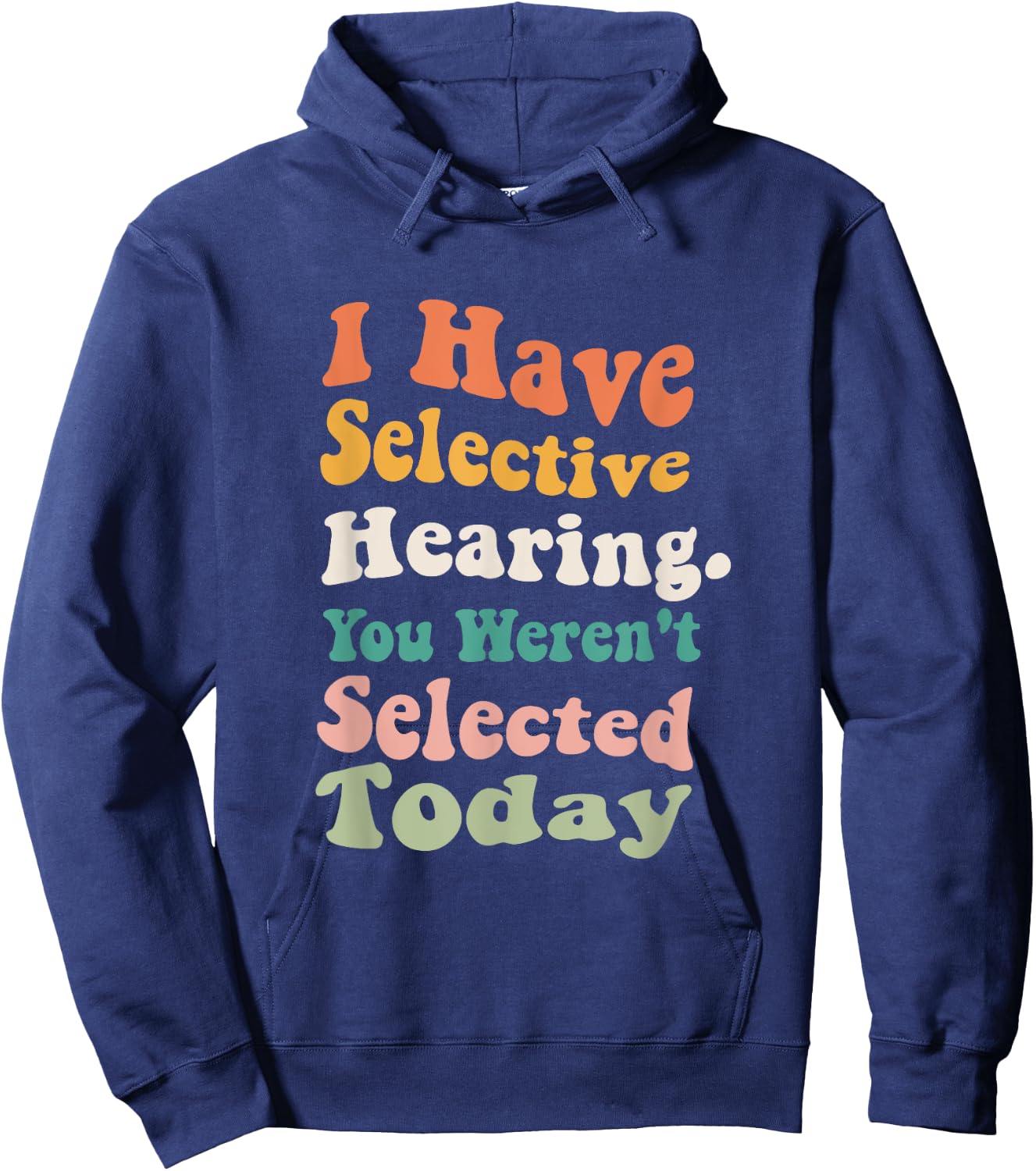 I Have Selective Hearing You Weren't Selected Today Funny Hoodie - Hoodie | Navy