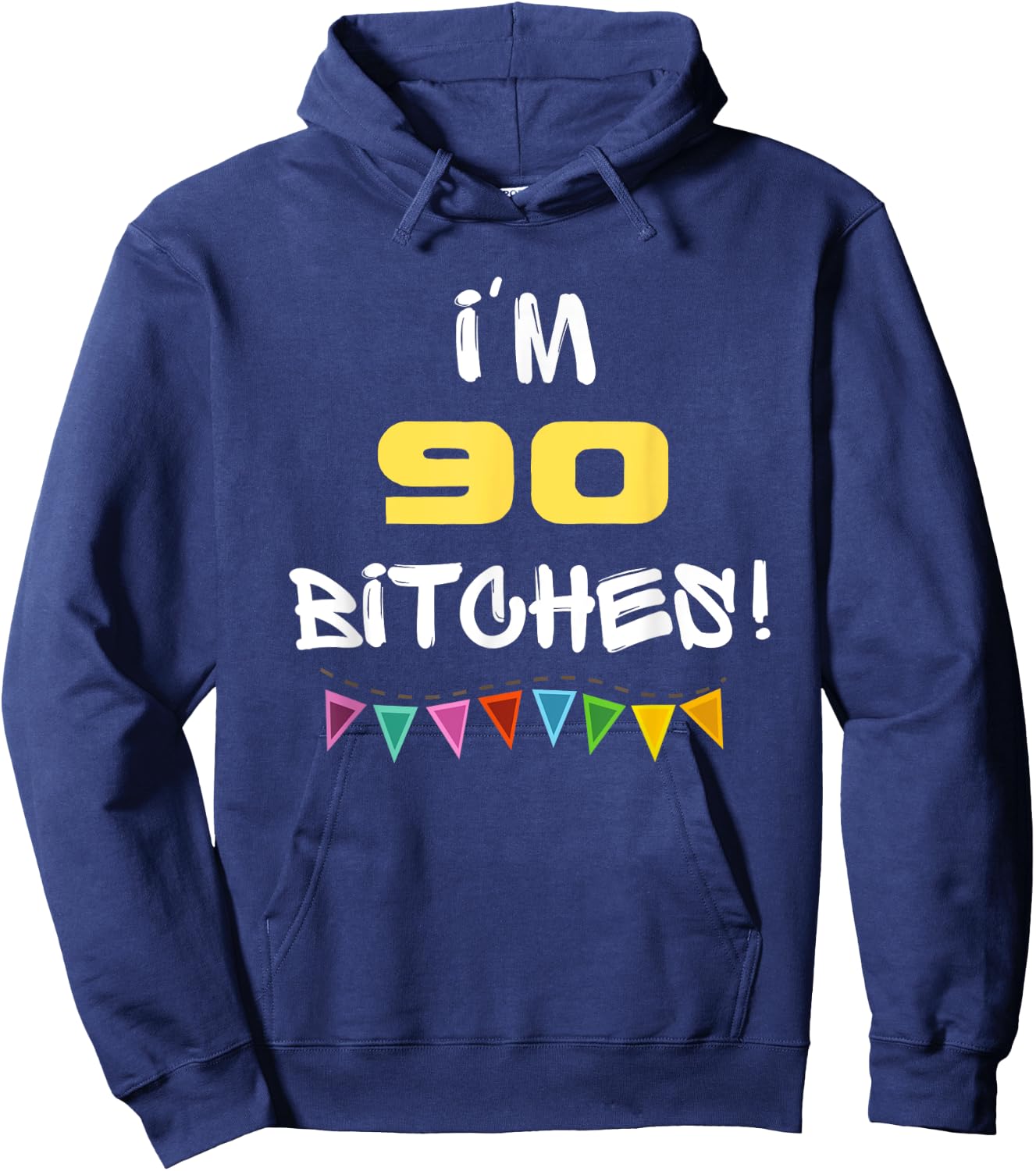 I'm 90 Bitches Funny Happy 90th Birthday Gift Hoodie - Hoodie | Navy