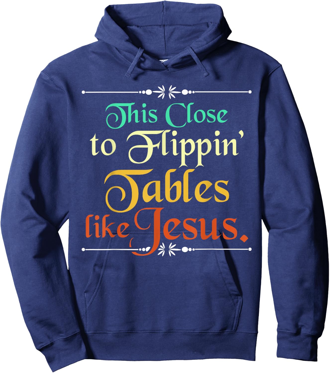 This Close to Flippin' Tables Like Jesus Christian Religious Hoodie - Hoodie | Navy