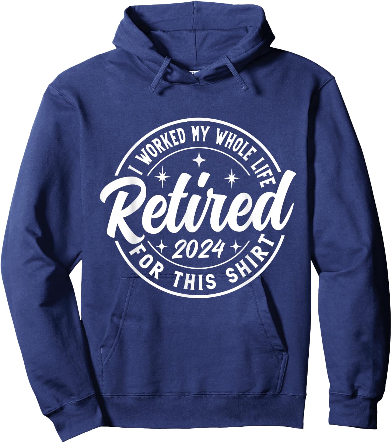 Retired 2024 I Worked My Whole Life For This retirement Hoodie - Hoodie | Navy