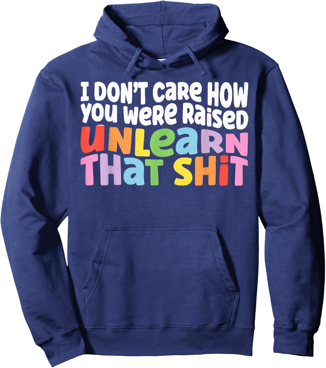 I Don't Care How You Were Raised Unlearn That Shit Hoodie - Hoodie | Navy