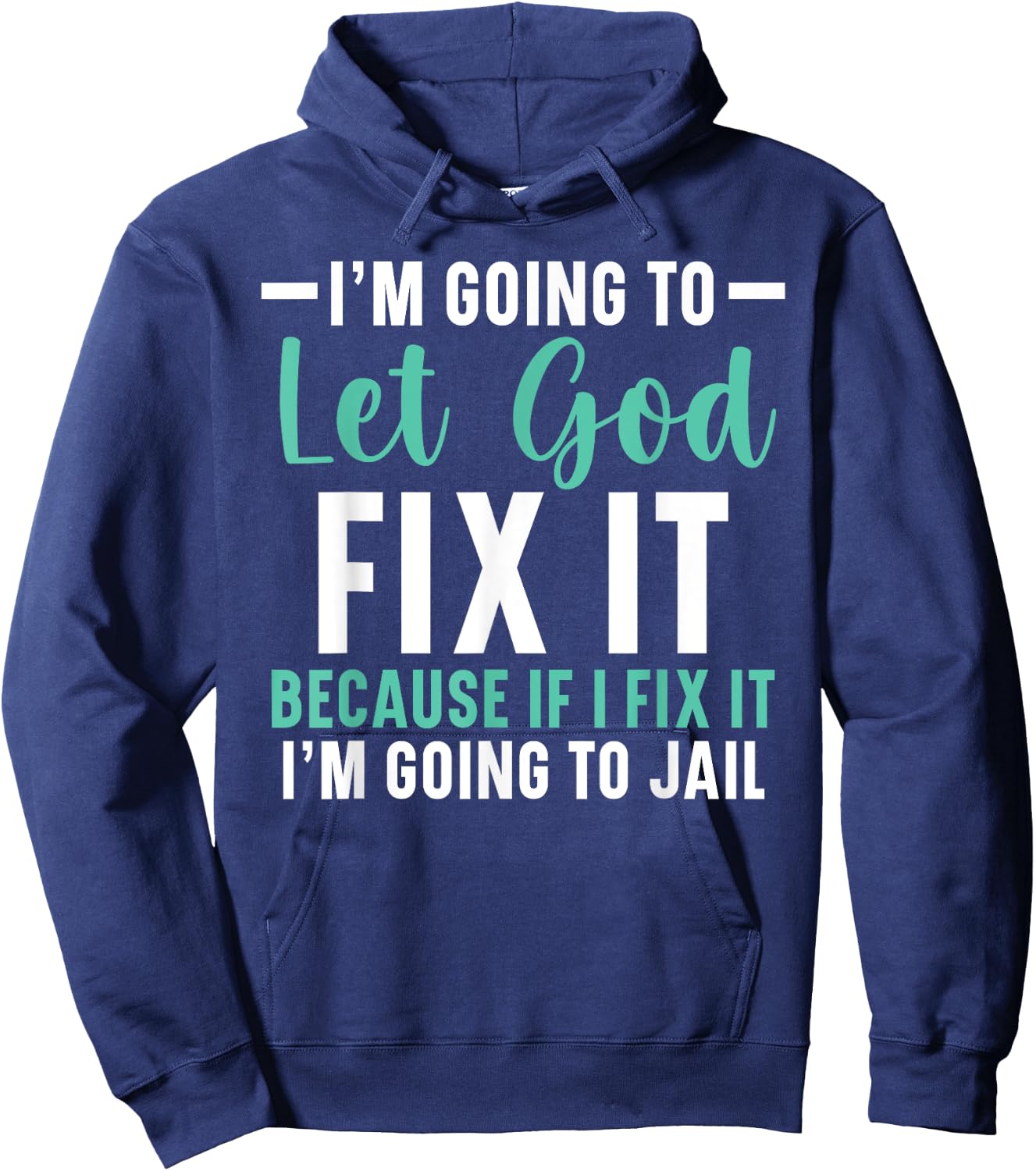 I'm Going To Let God Fix It If I Fix It I'm Going To Jail Hoodie - Hoodie | Navy