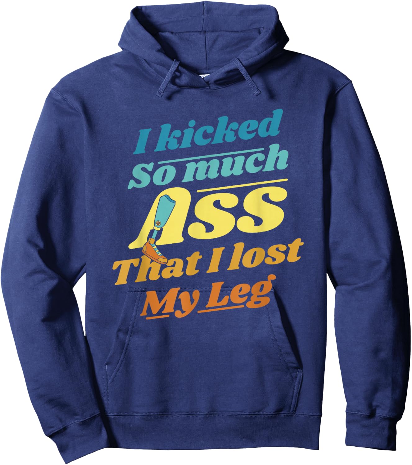 Kicked So Much Ass That I Lost My Leg User Leg Prosthesis Hoodie - Hoodie | Navy