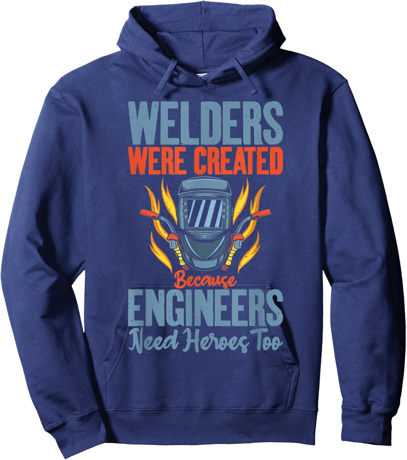 Welders were created because Engineers need Heroes too Hoodie - Hoodie | Navy