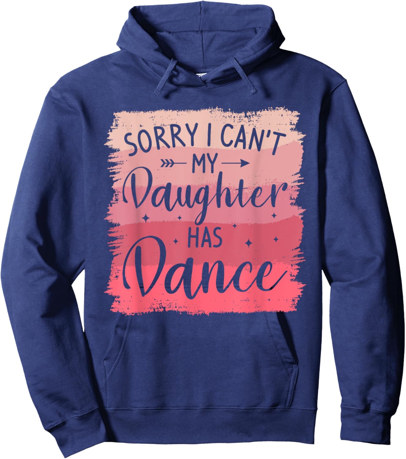 Sorry I Can't My Daughter Has Dance Dancing Dancer Hoodie - Hoodie | Navy