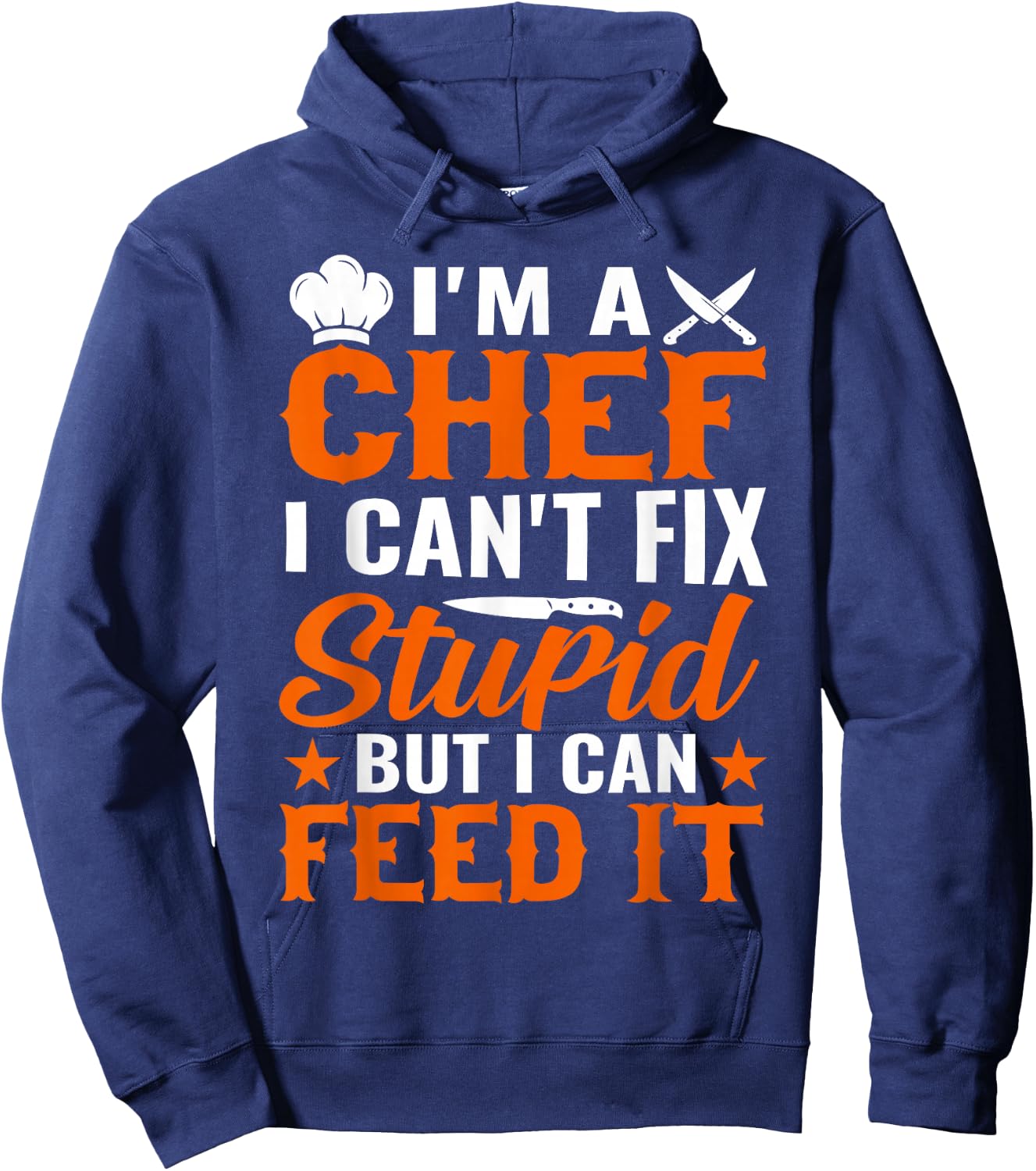 I'm A Chef I Can't Fix Stupid But I Can Feed It - Chef Hoodie - Hoodie | Navy