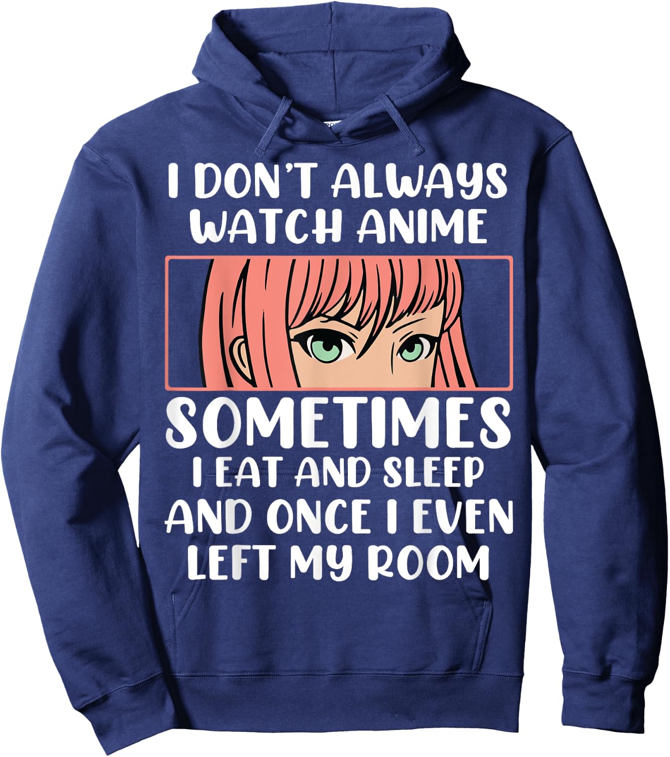I Dont Always Watch Anime Sometimes I Eat And Sleep And Once Hoodie - Hoodie | Navy