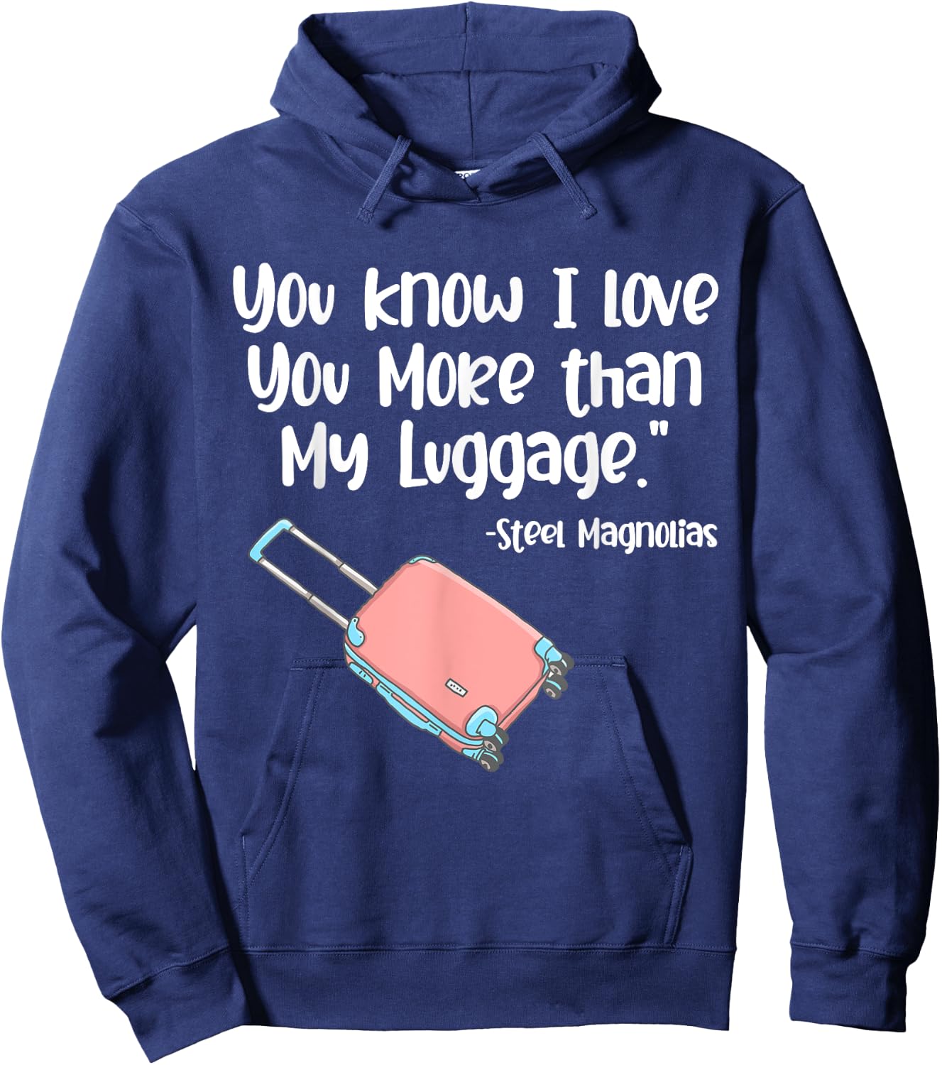 You Know I Love You More Than My Luggage Steel Magnolias Hoodie - Hoodie | Navy