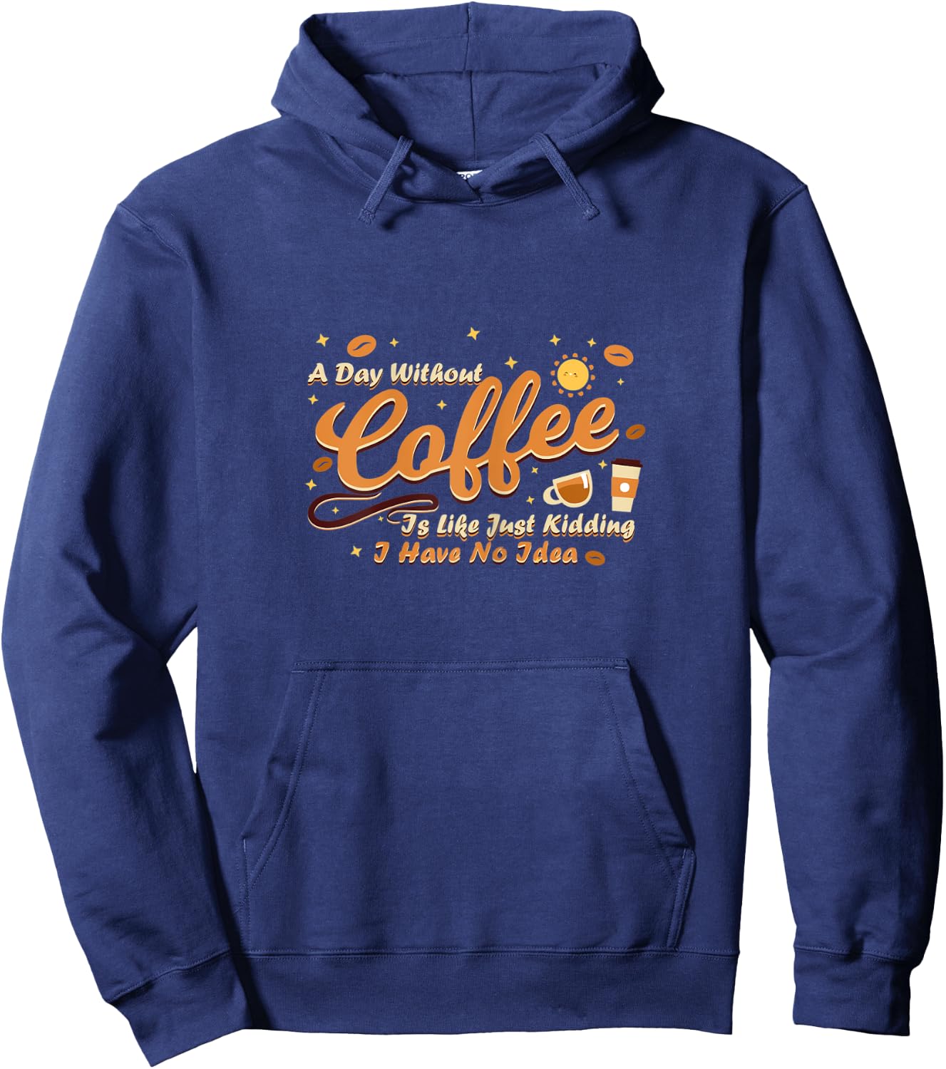 A day without coffee is like just kidding i have no idea Hoodie - Hoodie | Navy