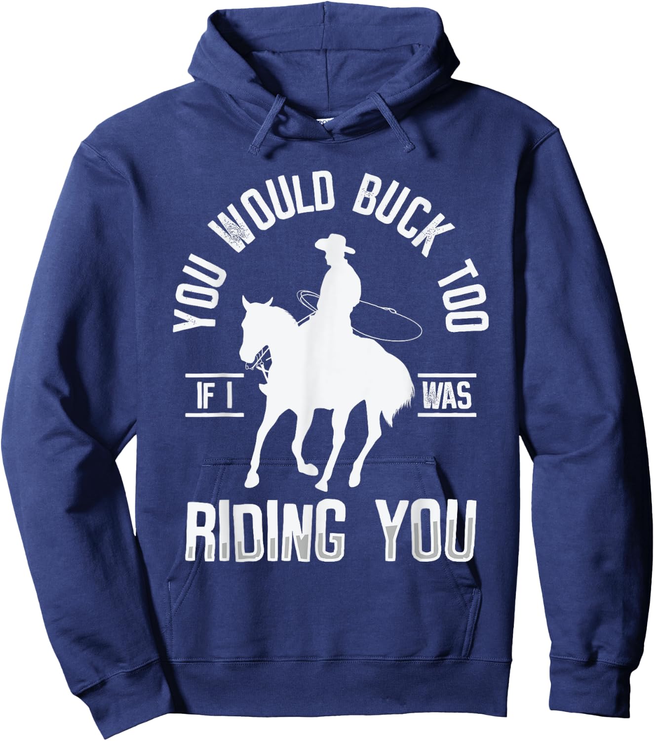 You Would Buck Too If I Was Riding You Western Rodeo Cowboy Hoodie - Hoodie | Navy